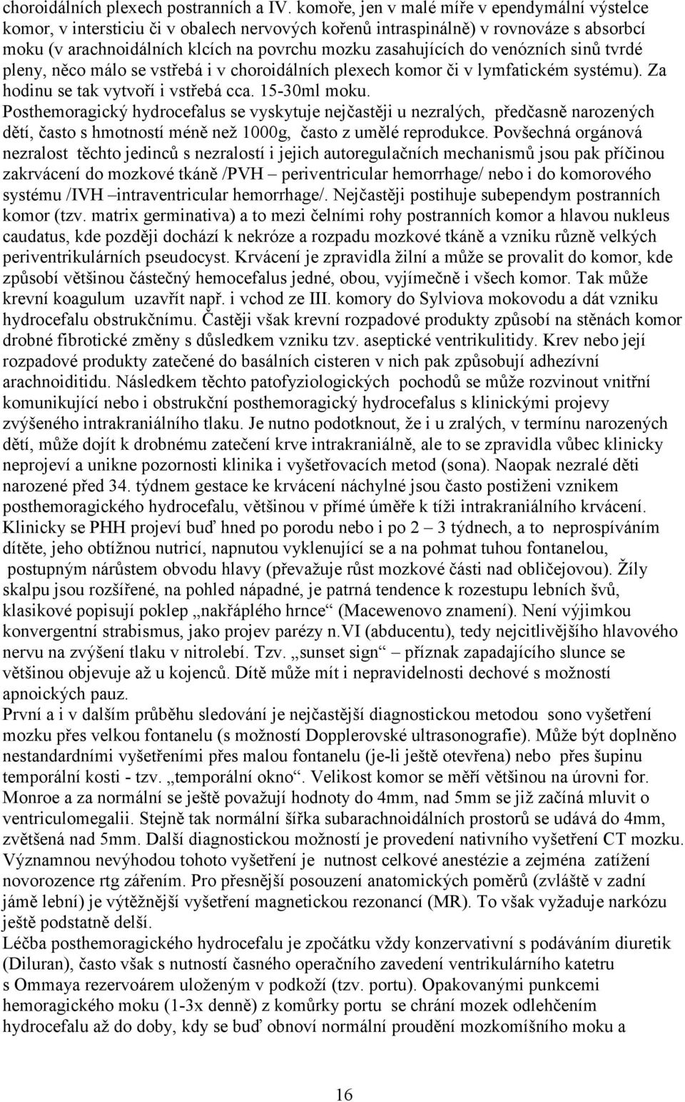 venózních sinů tvrdé pleny, něco málo se vstřebá i v choroidálních plexech komor či v lymfatickém systému). Za hodinu se tak vytvoří i vstřebá cca. 15-30ml moku.