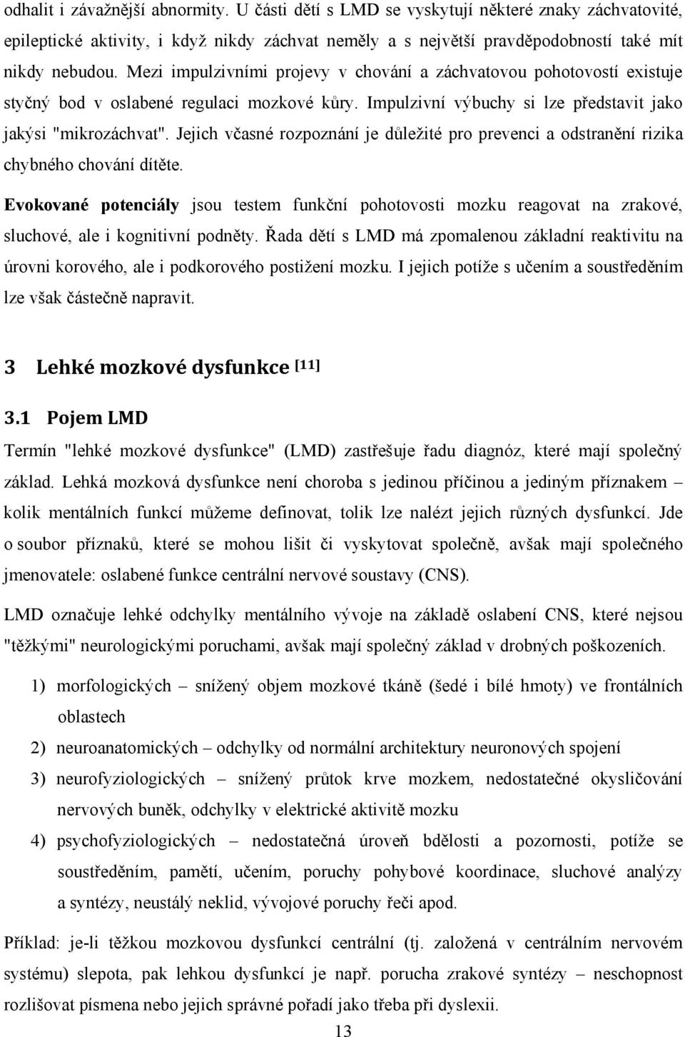 Jejich včasné rozpoznání je důležité pro prevenci a odstranění rizika chybného chování dítěte.