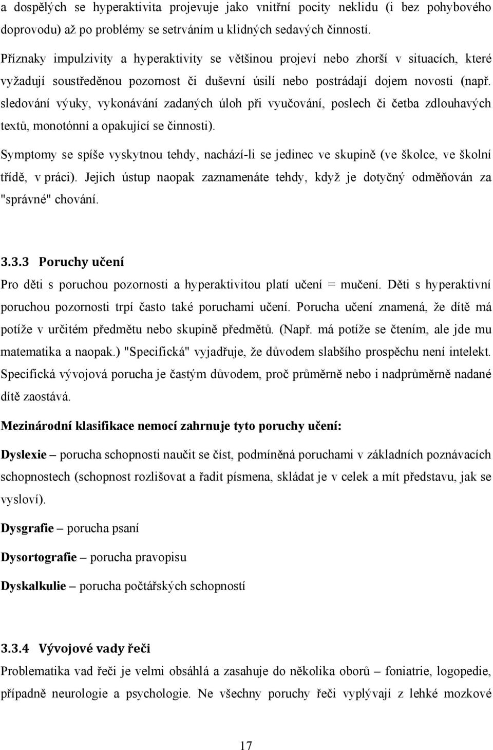 sledování výuky, vykonávání zadaných úloh při vyučování, poslech či četba zdlouhavých textů, monotónní a opakující se činnosti).