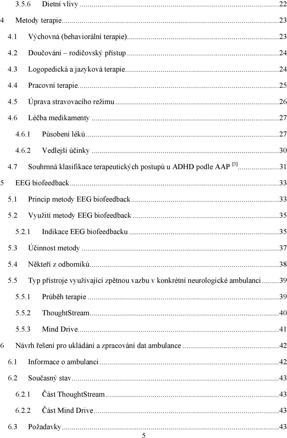 ..31 5 EEG biofeedback...33 5.1 Princip metody EEG biofeedback...33 5.2 Využití metody EEG biofeedback...35 5.2.1 Indikace EEG biofeedbacku...35 5.3 Účinnost metody...37 5.4 Někteří z odborníků...38 5.