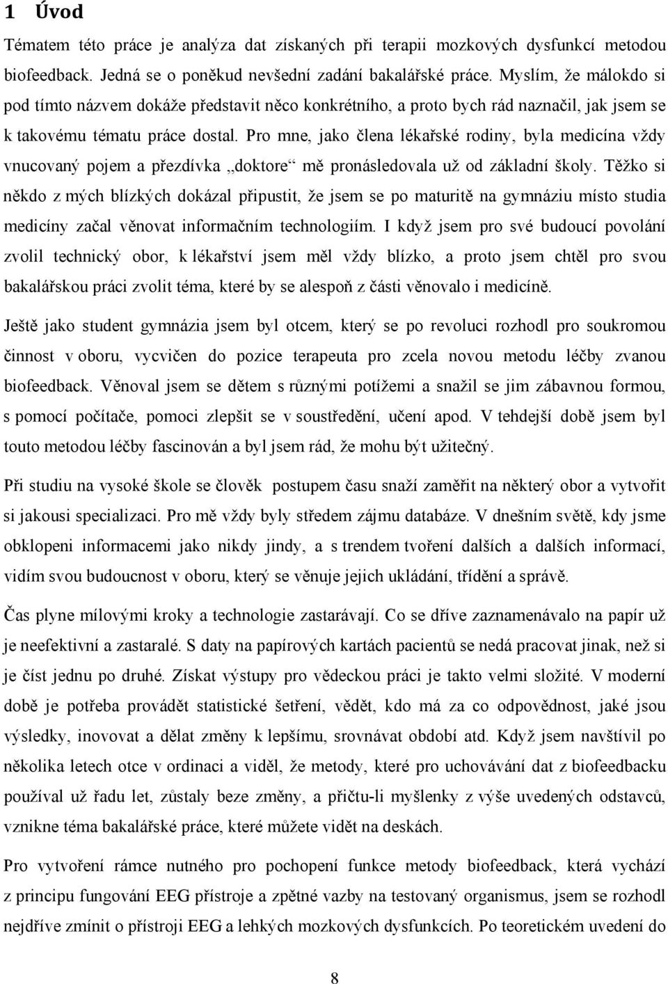 Pro mne, jako člena lékařské rodiny, byla medicína vždy vnucovaný pojem a přezdívka doktore mě pronásledovala už od základní školy.