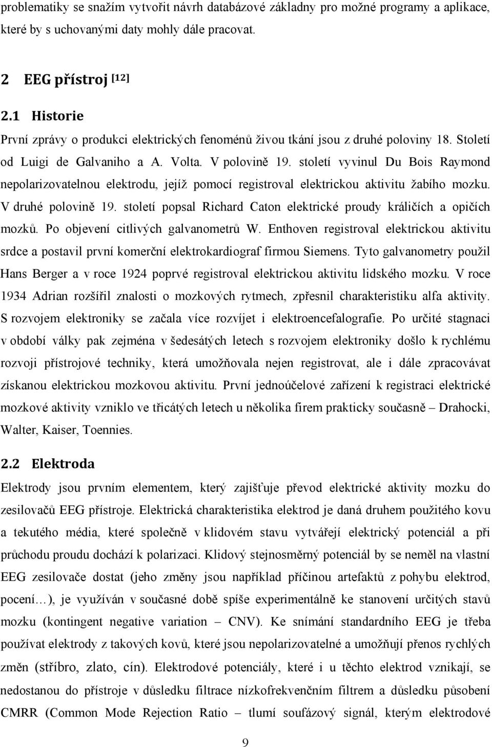 století vyvinul Du Bois Raymond nepolarizovatelnou elektrodu, jejíž pomocí registroval elektrickou aktivitu žabího mozku. V druhé polovině 19.