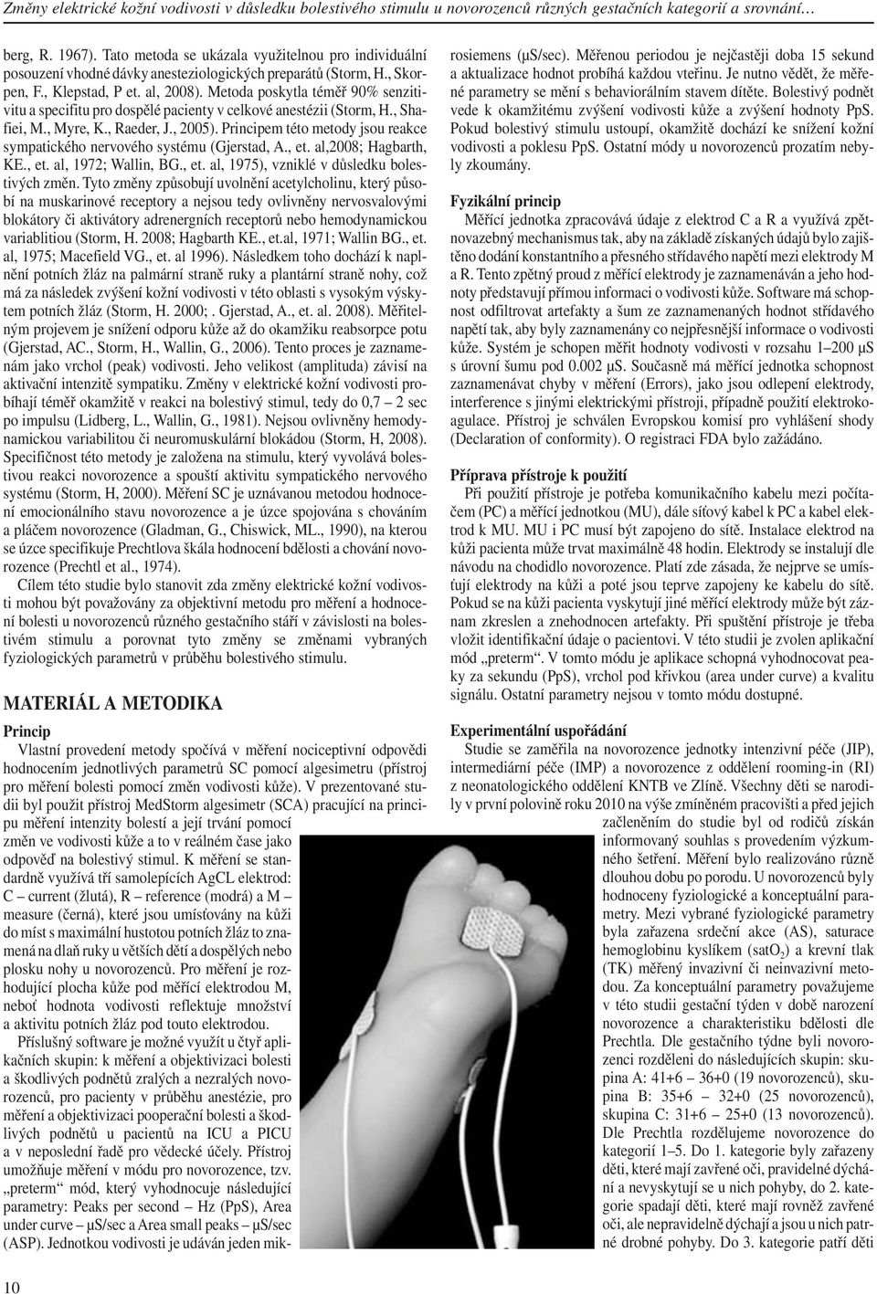 Metoda poskytla téměř 90% senzitivitu a specifitu pro dospělé pacienty v celkové anestézii (Storm, H., Shafiei, M., Myre, K., Raeder, J., 2005).