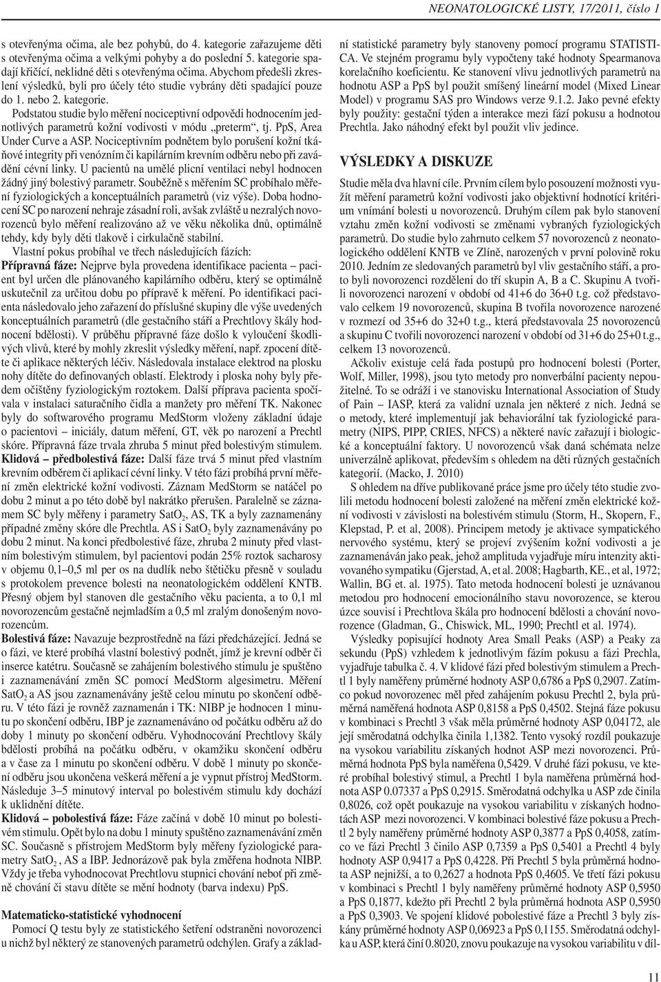 Podstatou studie bylo měření nociceptivní odpovědi hodnocením jednotlivých parametrů kožní vodivosti v módu preterm, tj. PpS, Area Under Curve a ASP.