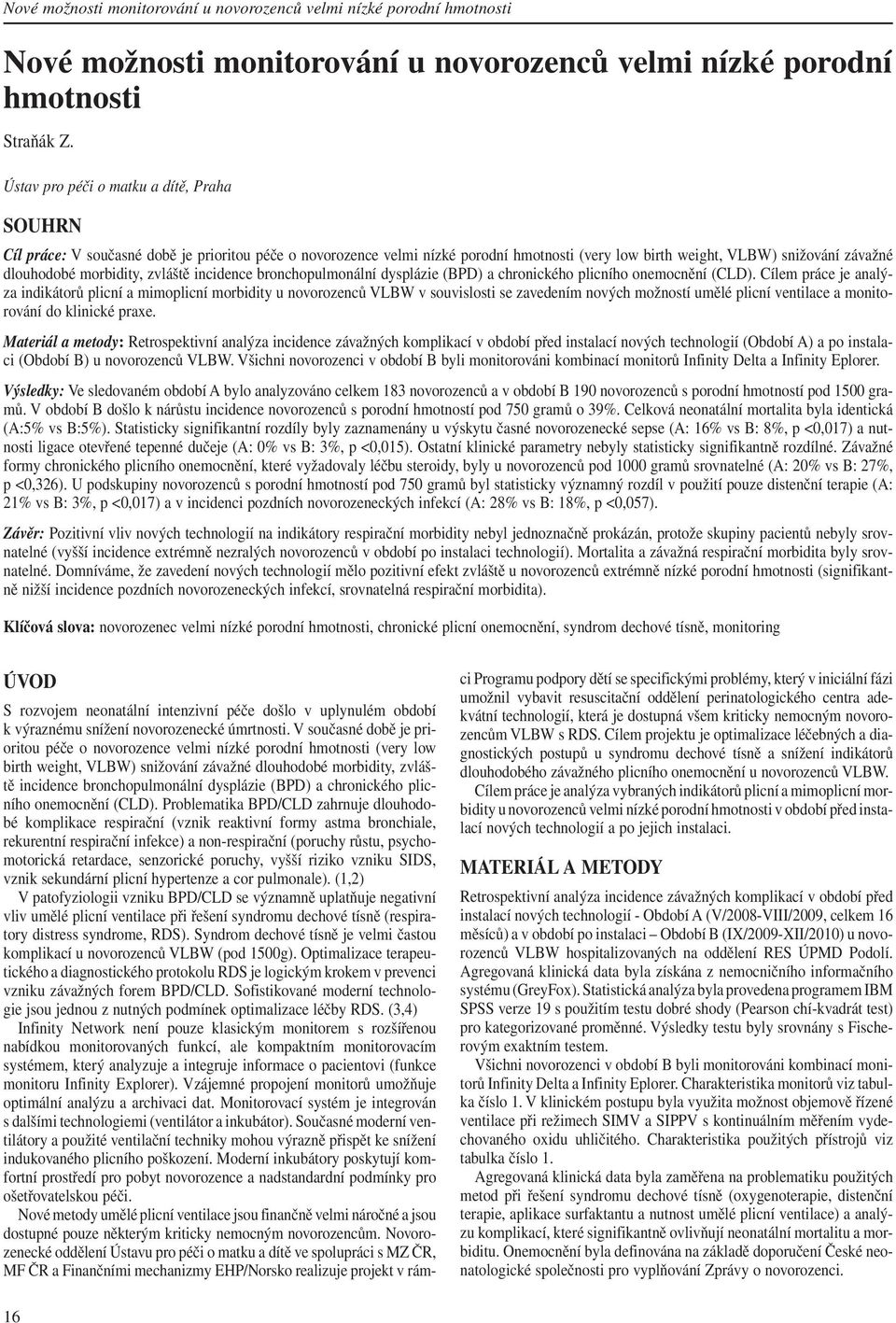 morbidity, zvláště incidence bronchopulmonální dysplázie (BPD) a chronického plicního onemocnění (CLD).