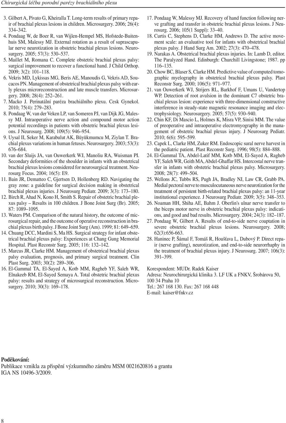 Neurosurgery. 2005; 57(3): 530 537. 5. Maillet M, Romana C. Complete obstetric brachial plexus palsy: surgical improvement to recover a functional hand. J Child Orthop. 2009; 3(2): 101 118. 6.