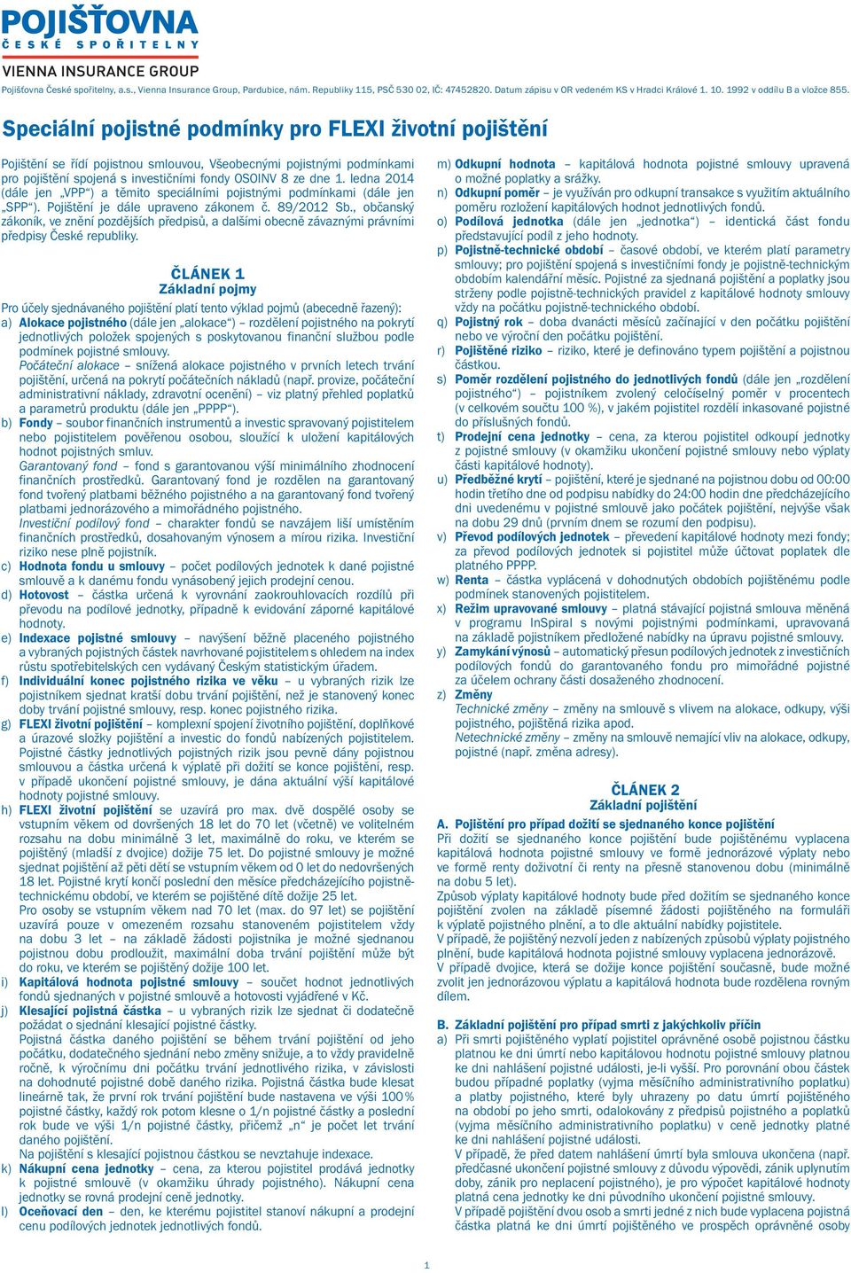 ledna 2014 (dále jen VPP ) a těmito speciálními pojistnými podmínkami (dále jen SPP ). Pojištění je dále upraveno zákonem č. 89/2012 Sb.