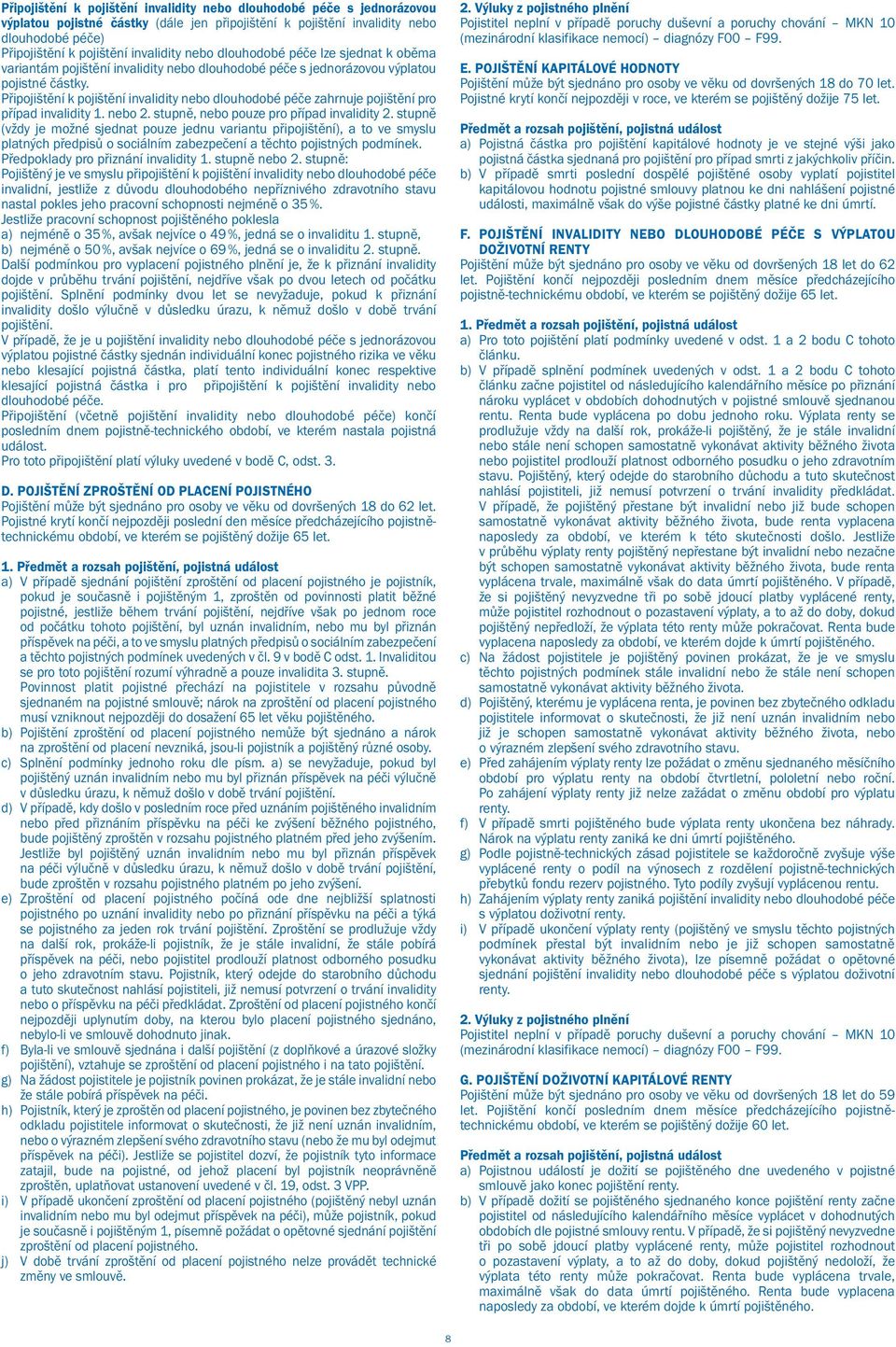 Připojištění k pojištění invalidity nebo dlouhodobé péče zahrnuje pojištění pro případ invalidity 1. nebo 2. stupně, nebo pouze pro případ invalidity 2.