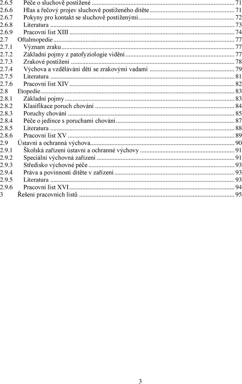 .. 81 2.7.6 Pracovní list XIV... 82 2.8 Etopedie... 83 2.8.1 Základní pojmy... 83 2.8.2 Klasifikace poruch chování... 84 2.8.3 Poruchy chování... 85 2.8.4 Péče o jedince s poruchami chování... 87 2.8.5 Literatura.
