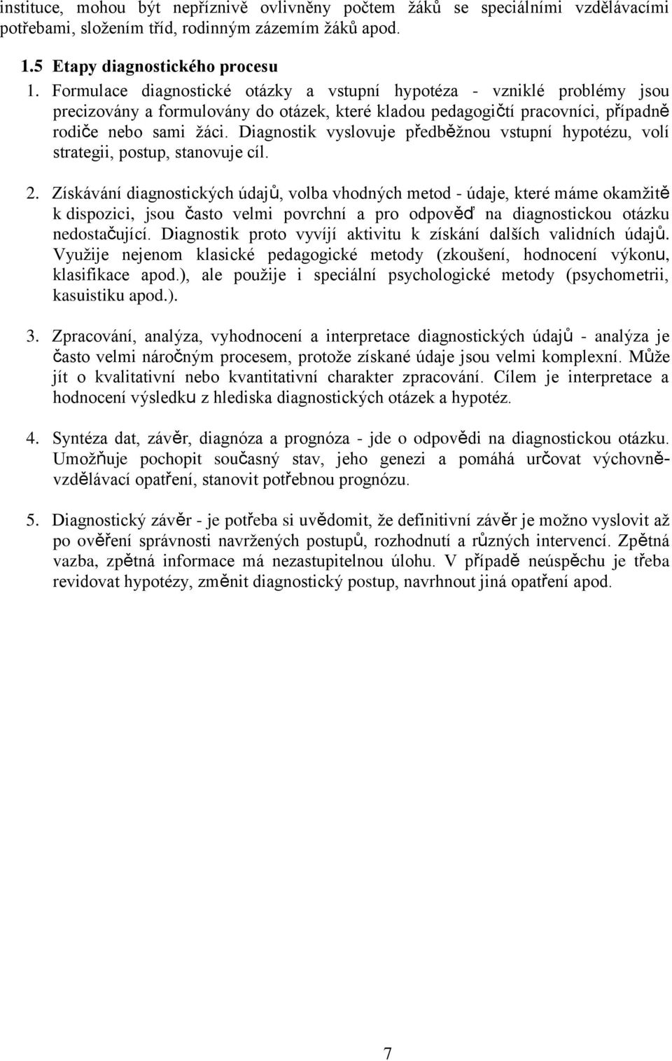 Diagnostik vyslovuje předběžnou vstupní hypotézu, volí strategii, postup, stanovuje cíl. 2.