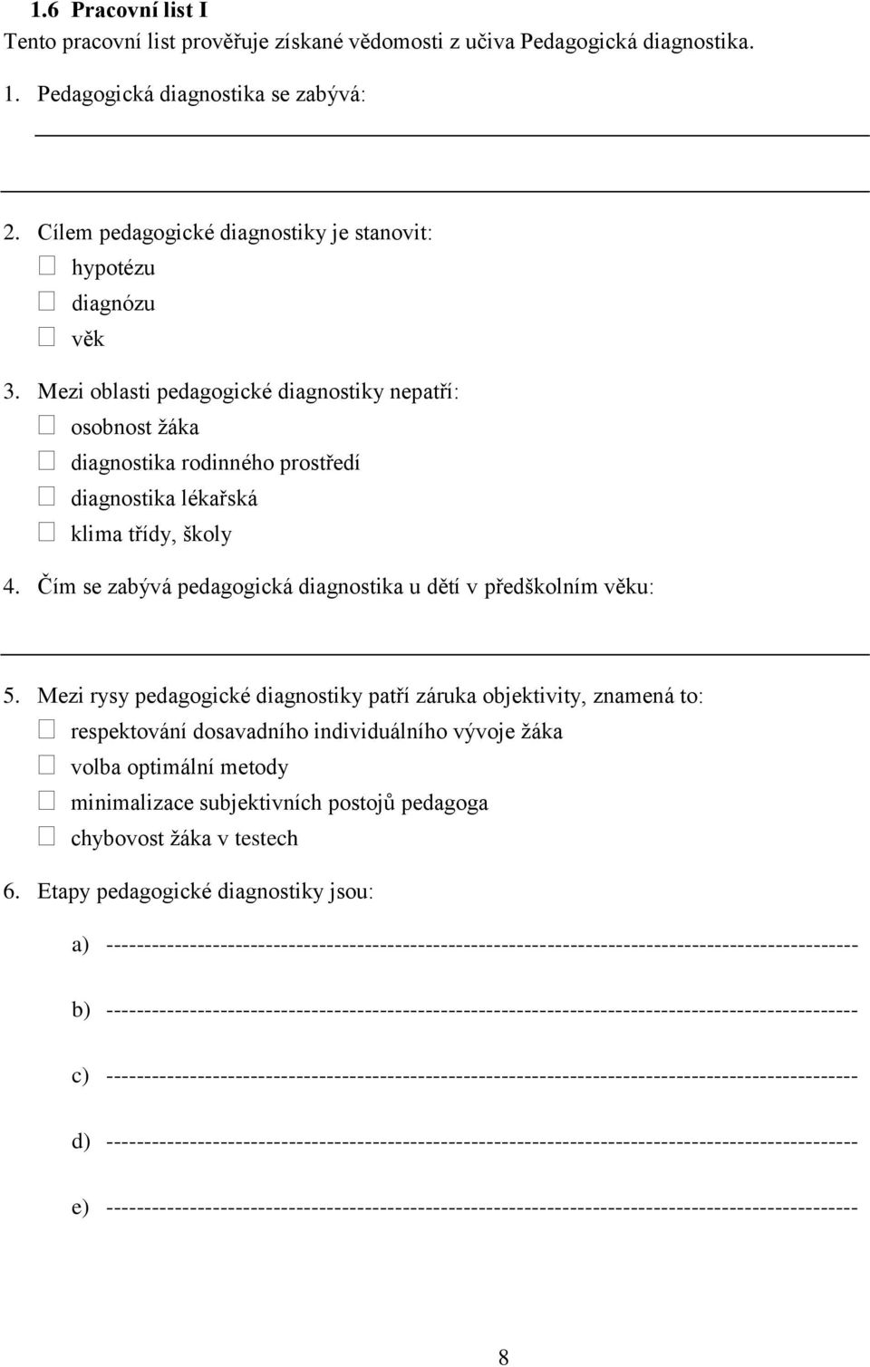 Mezi oblasti pedagogické diagnostiky nepatří: osobnost žáka diagnostika rodinného prostředí diagnostika lékařská klima třídy, školy 4.