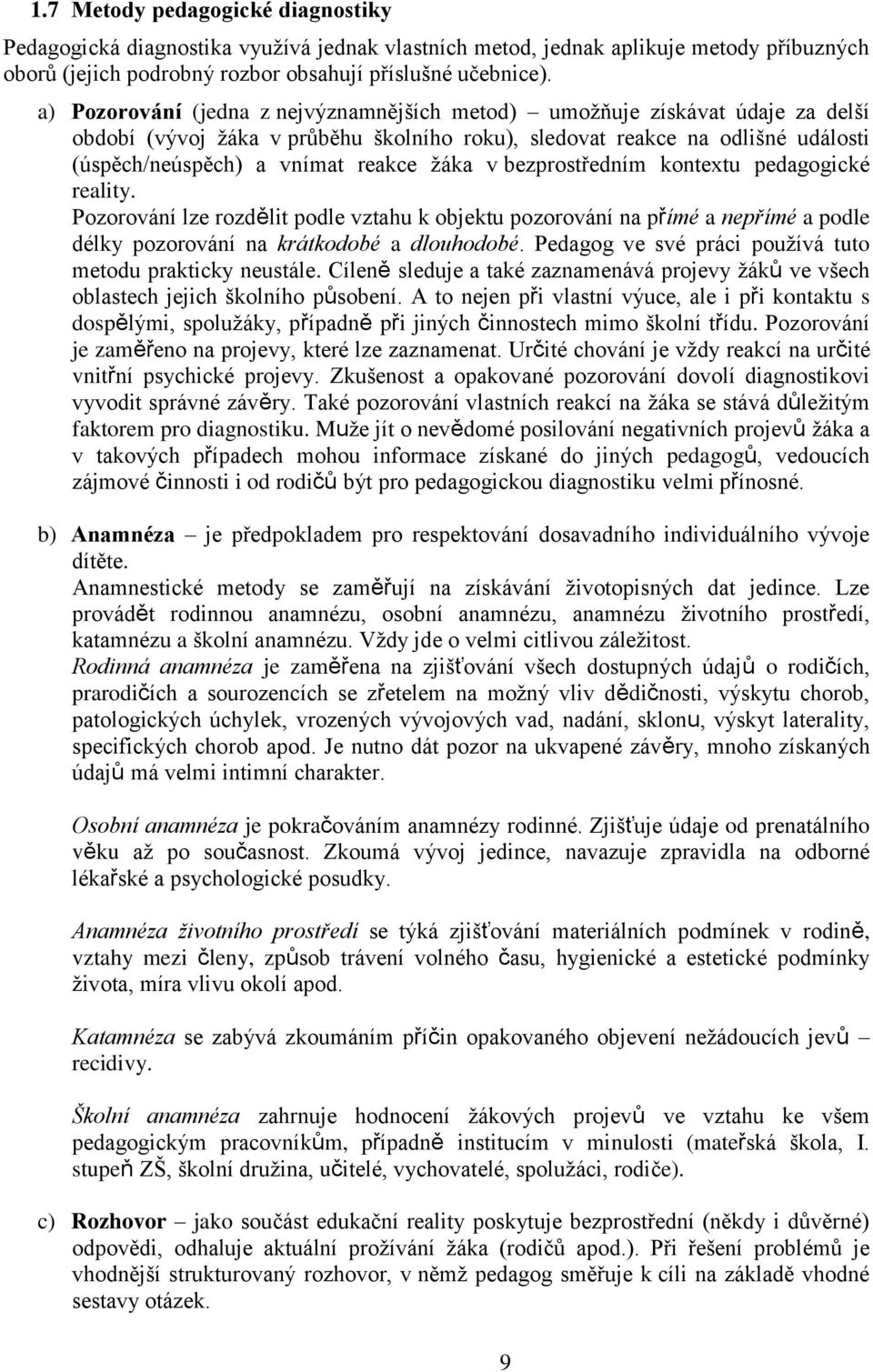 v bezprostředním kontextu pedagogické reality. Pozorování lze rozdělit podle vztahu k objektu pozorování na přímé a nepřímé a podle délky pozorování na krátkodobé a dlouhodobé.