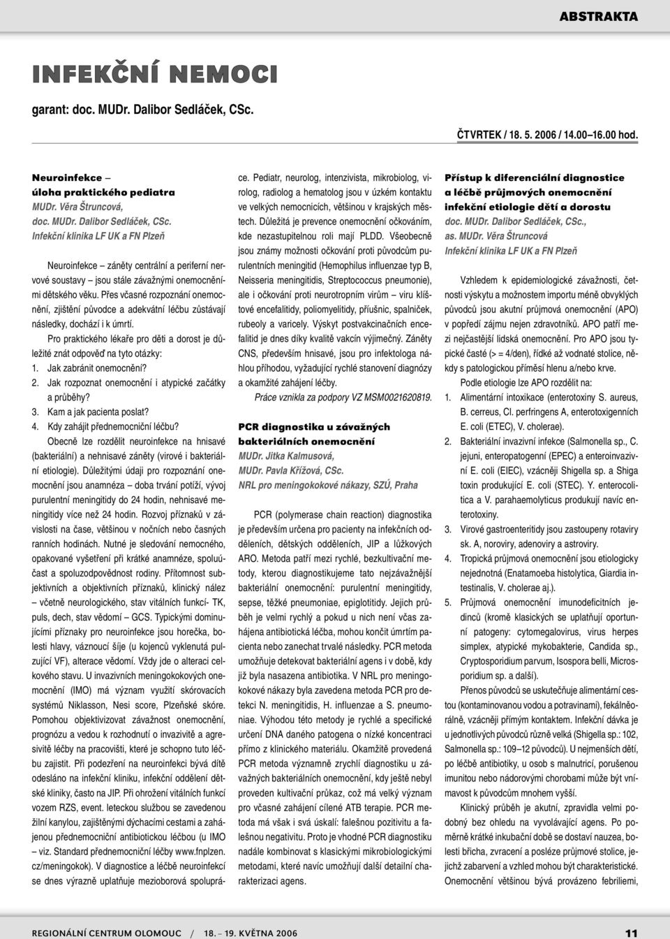 Jak zabránit onemocnění? 2. Jak rozpoznat onemocnění i atypické začátky a průběhy? 3. Kam a jak pacienta poslat? 4. Kdy zahájit přednemocniční léčbu?