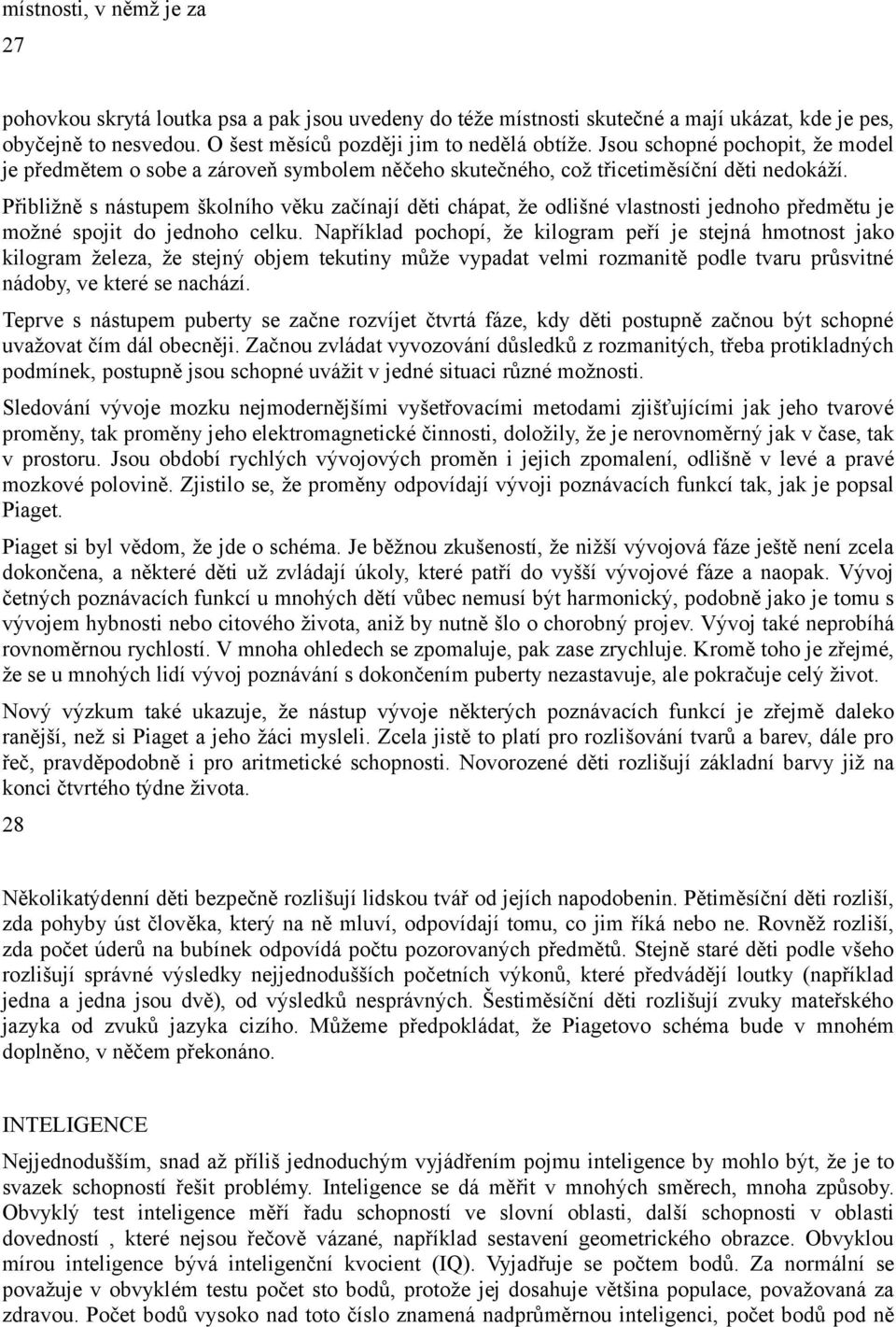 Přibližně s nástupem školního věku začínají děti chápat, že odlišné vlastnosti jednoho předmětu je možné spojit do jednoho celku.