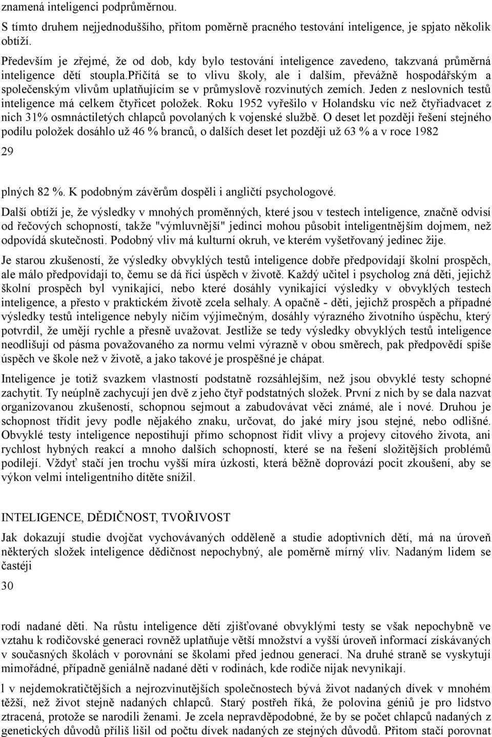 přičítá se to vlivu školy, ale i dalším, převážně hospodářským a společenským vlivům uplatňujícím se v průmyslově rozvinutých zemích. Jeden z neslovních testů inteligence má celkem čtyřicet položek.