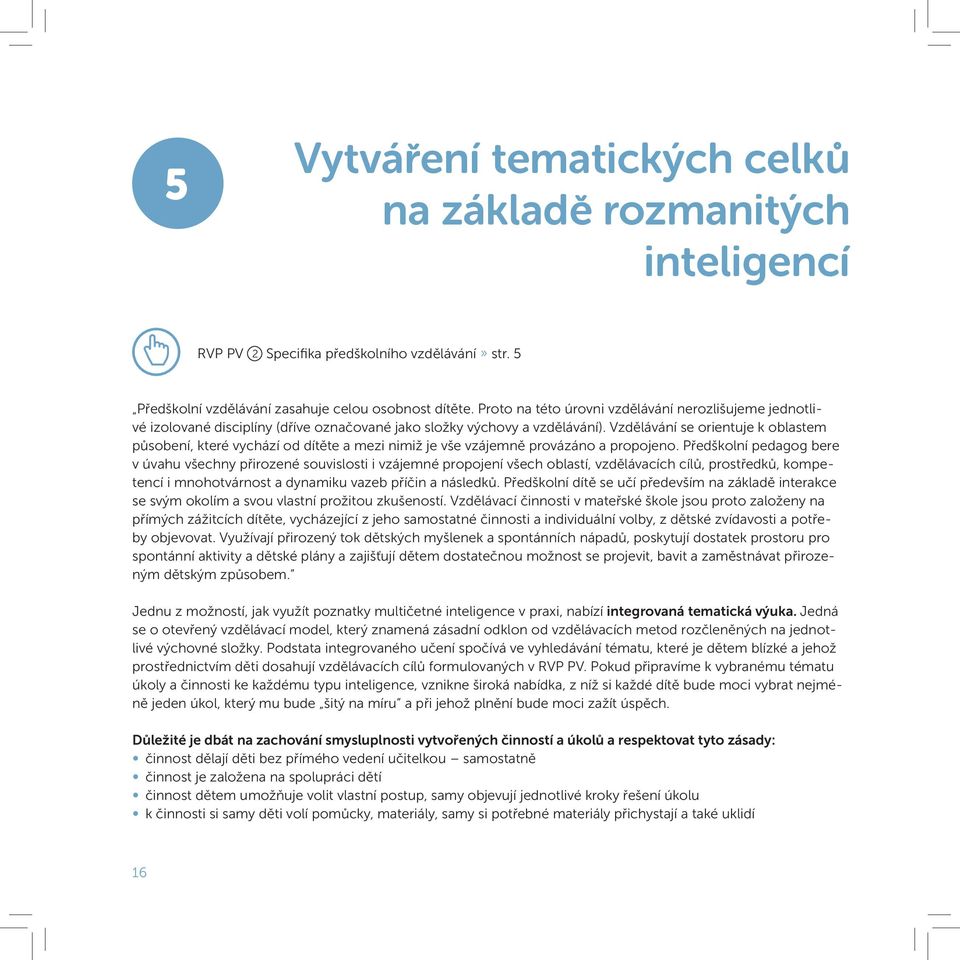 Vzdělávání se orientuje k oblastem působení, které vychází od dítěte a mezi nimiž je vše vzájemně provázáno a propojeno.