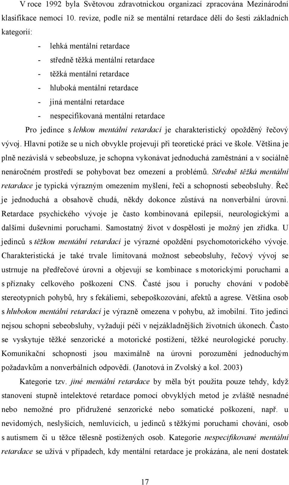 jiná mentální retardace - nespecifikovaná mentální retardace Pro jedince s lehkou mentální retardací je charakteristický opožděný řečový vývoj.