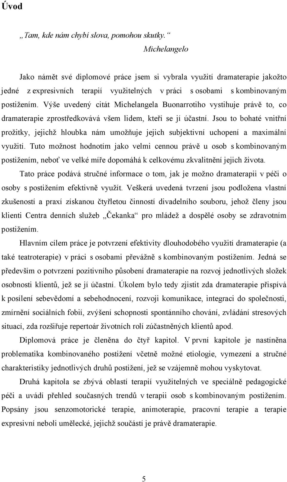 Výše uvedený citát Michelangela Buonarrotiho vystihuje právě to, co dramaterapie zprostředkovává všem lidem, kteří se jí účastní.