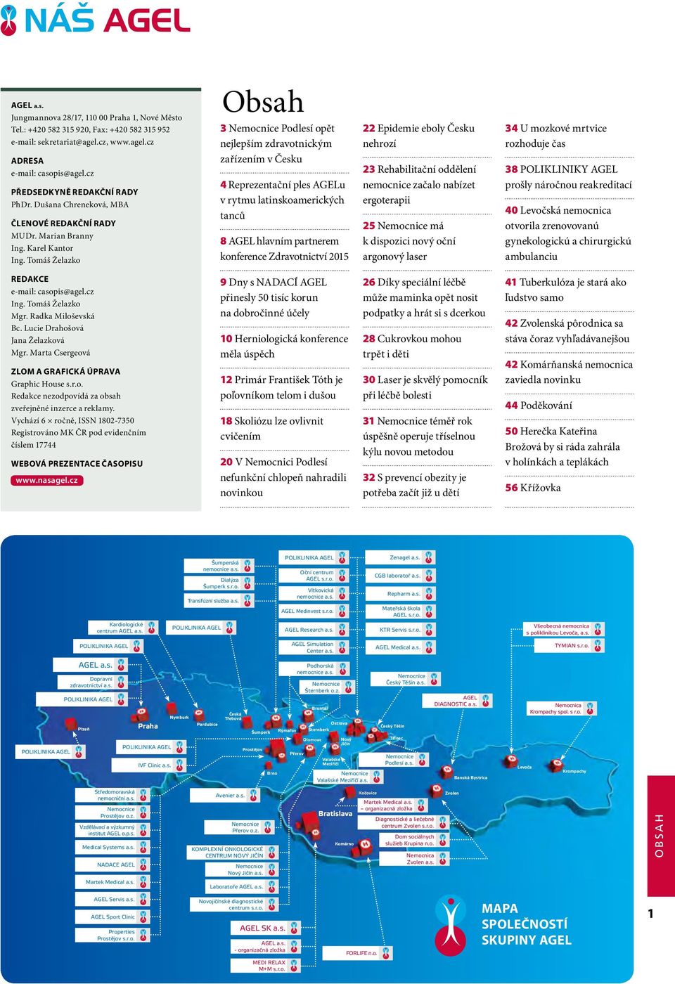 Tomáš Želazko Obsah 3 Nemocnice Podlesí opět nejlepším zdravotnickým zařízením v Česku 4 Reprezentační ples AGELu v rytmu latinskoamerických tanců 8 AGEL hlavním partnerem konference Zdravotnictví