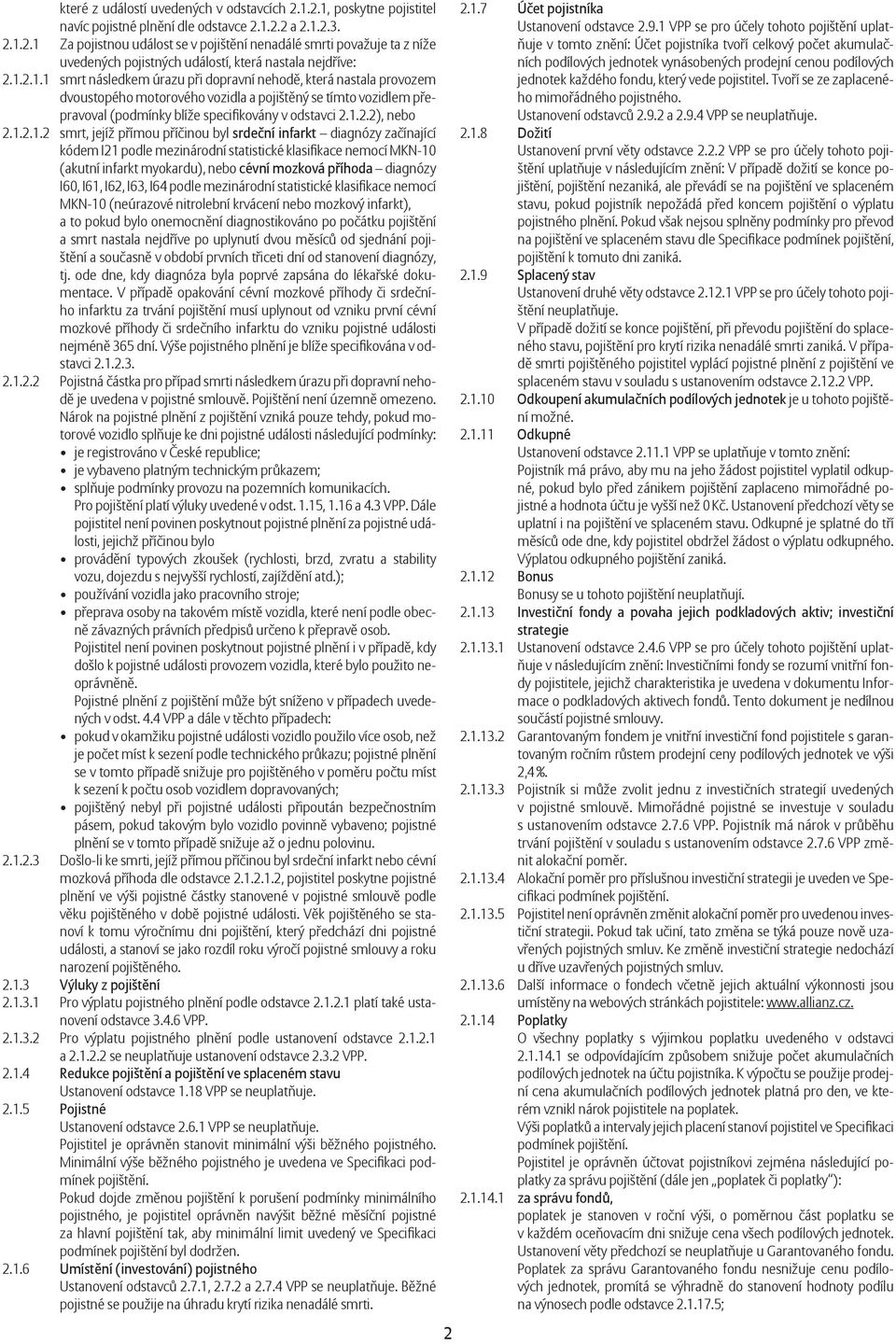 1.2.1.2 smrt, jejíž přímou příčinou byl srdeční infarkt diagnózy začínající kódem I21 podle mezinárodní statistické klasifi kace nemocí MKN-10 (akutní infarkt myokardu), nebo cévní mozková příhoda