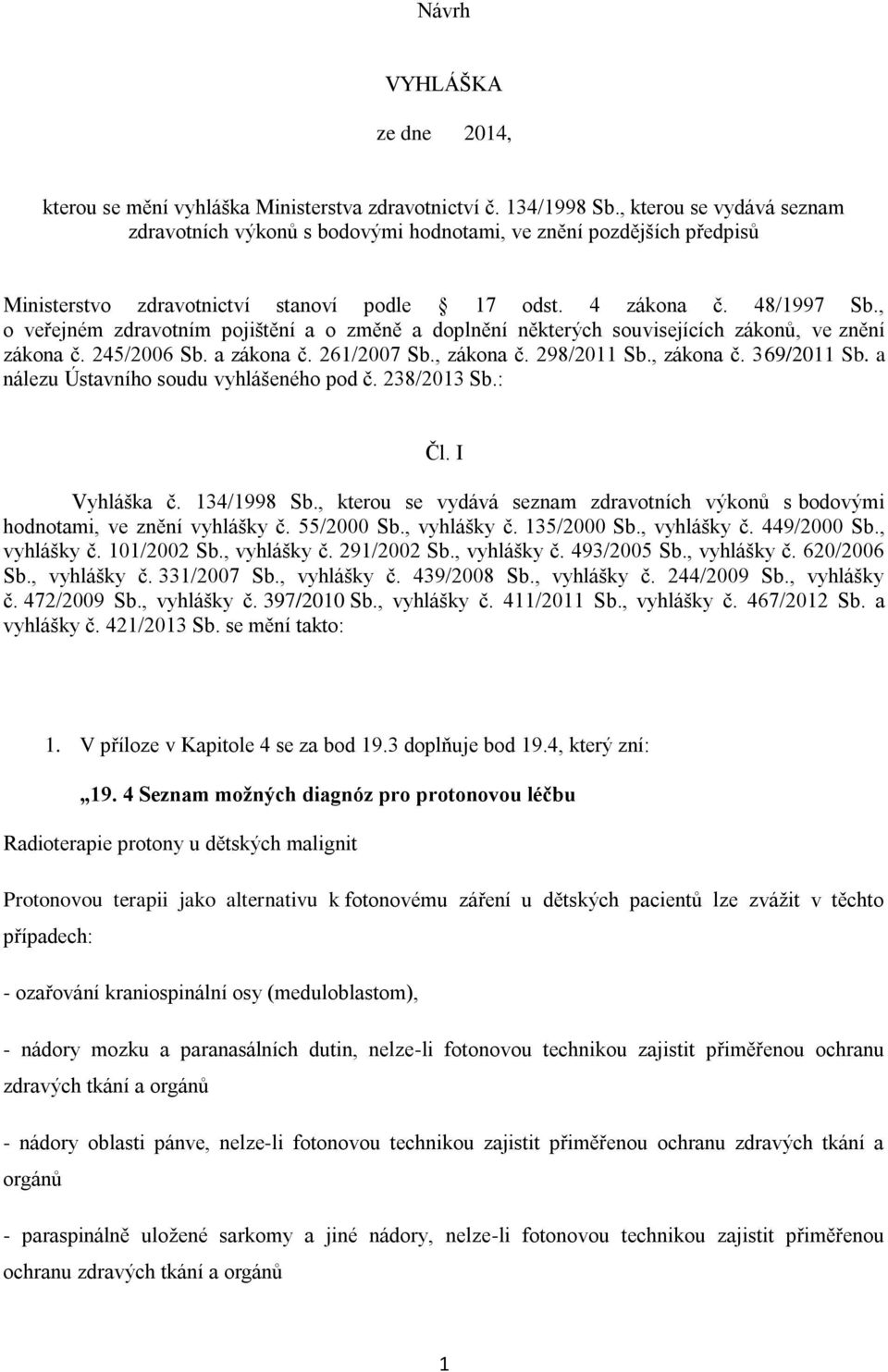 , o veřejném zdravotním pojištění a o změně a doplnění některých souvisejících zákonů, ve znění zákona č. 245/2006 Sb. a zákona č. 261/2007 Sb., zákona č. 298/2011 Sb., zákona č. 369/2011 Sb.