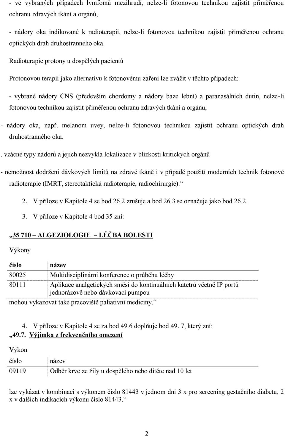 Radioterapie protony u dospělých pacientů Protonovou terapii jako alternativu k fotonovému záření lze zvážit v těchto případech: - vybrané nádory CNS (především chordomy a nádory baze lební) a