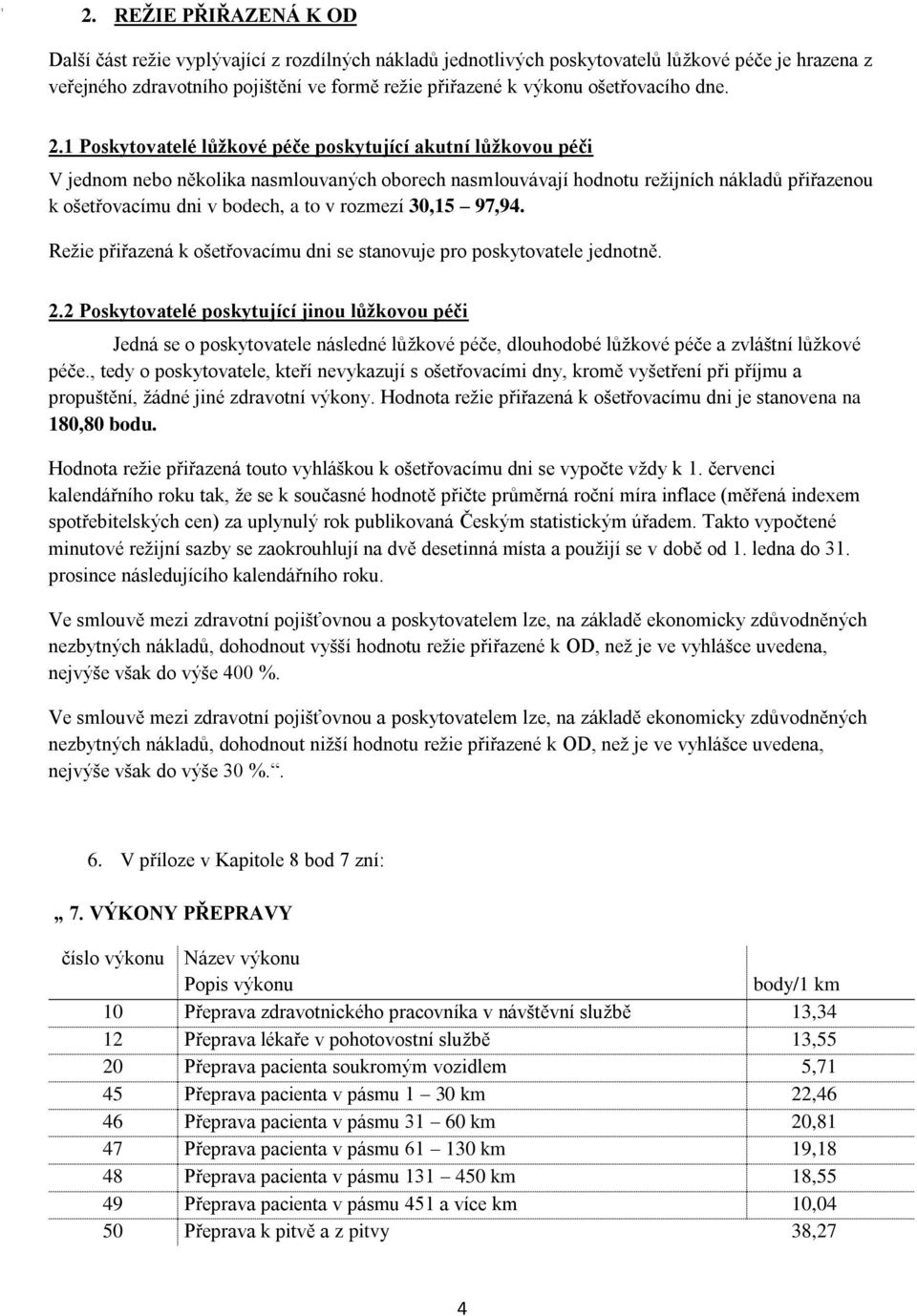 1 Poskytovatelé lůžkové péče poskytující akutní lůžkovou péči V jednom nebo několika nasmlouvaných oborech nasmlouvávají hodnotu režijních nákladů přiřazenou k ošetřovacímu dni v bodech, a to v