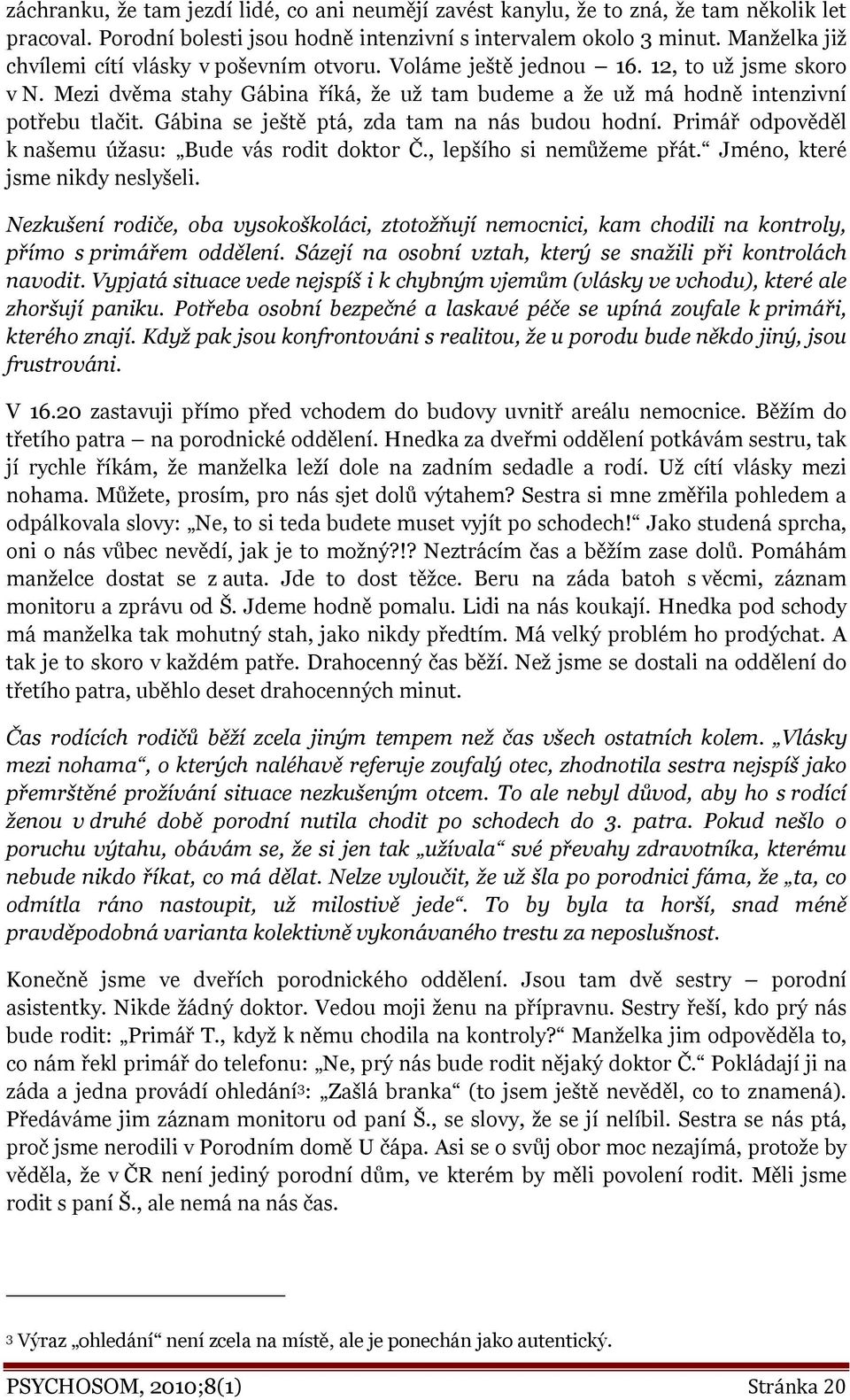 Gábina se ještě ptá, zda tam na nás budou hodní. Primář odpověděl k našemu úžasu: Bude vás rodit doktor Č., lepšího si nemůžeme přát. Jméno, které jsme nikdy neslyšeli.