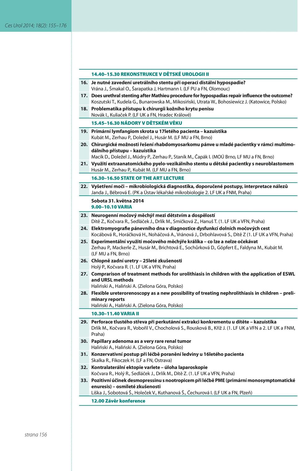 Problematika přístupu k chirurgii kožního krytu penisu Novák I., Kuliaček P. (LF UK a FN, Hradec Králové) 5.45 6.30 NÁDORY V DĚTSKÉM VĚKU 9.