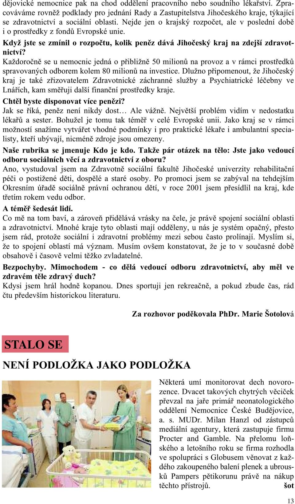 Nejde jen o krajský rozpočet, ale v poslední době i o prostředky z fondů Evropské unie. Když jste se zmínil o rozpočtu, kolik peněz dává Jihočeský kraj na zdejší zdravotnictví?