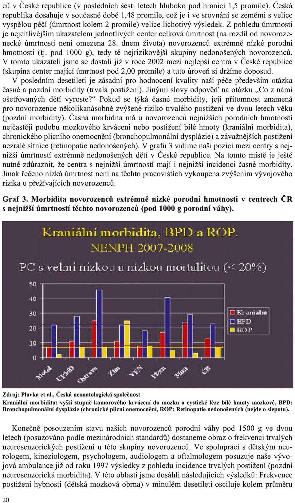 Z pohledu úmrtnosti je nejcitlivějším ukazatelem jednotlivých center celková úmrtnost (na rozdíl od novorozenecké úmrtnosti není omezena 28.