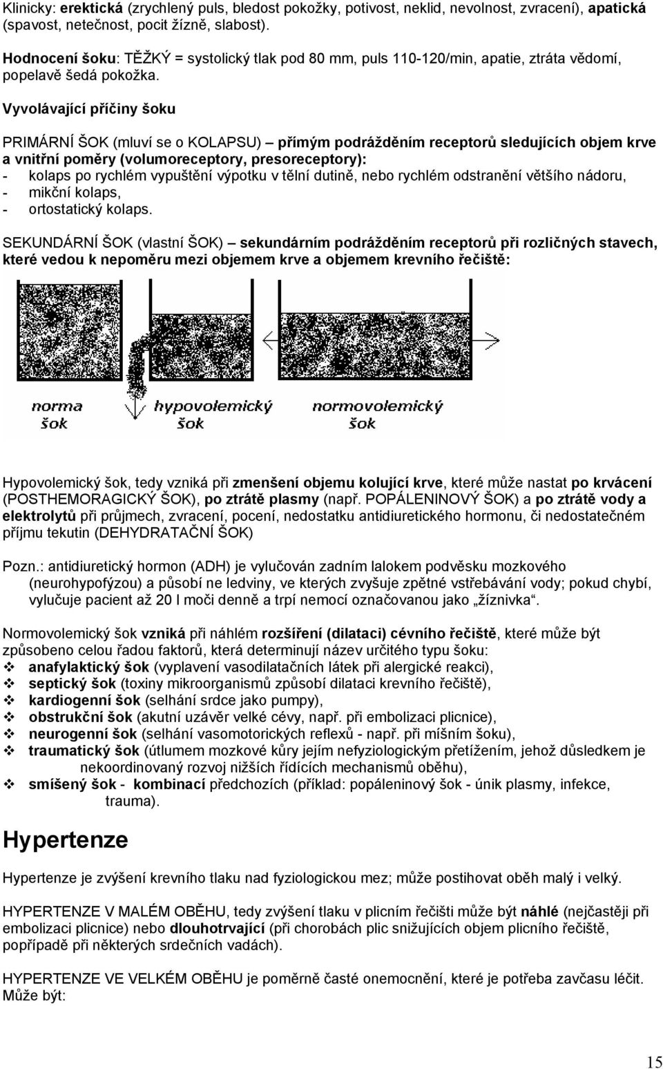 Vyvolávající příčiny šoku PRIMÁRNÍ ŠOK (mluví se o KOLAPSU) přímým podrážděním receptorů sledujících objem krve a vnitřní poměry (volumoreceptory, presoreceptory): - kolaps po rychlém vypuštění