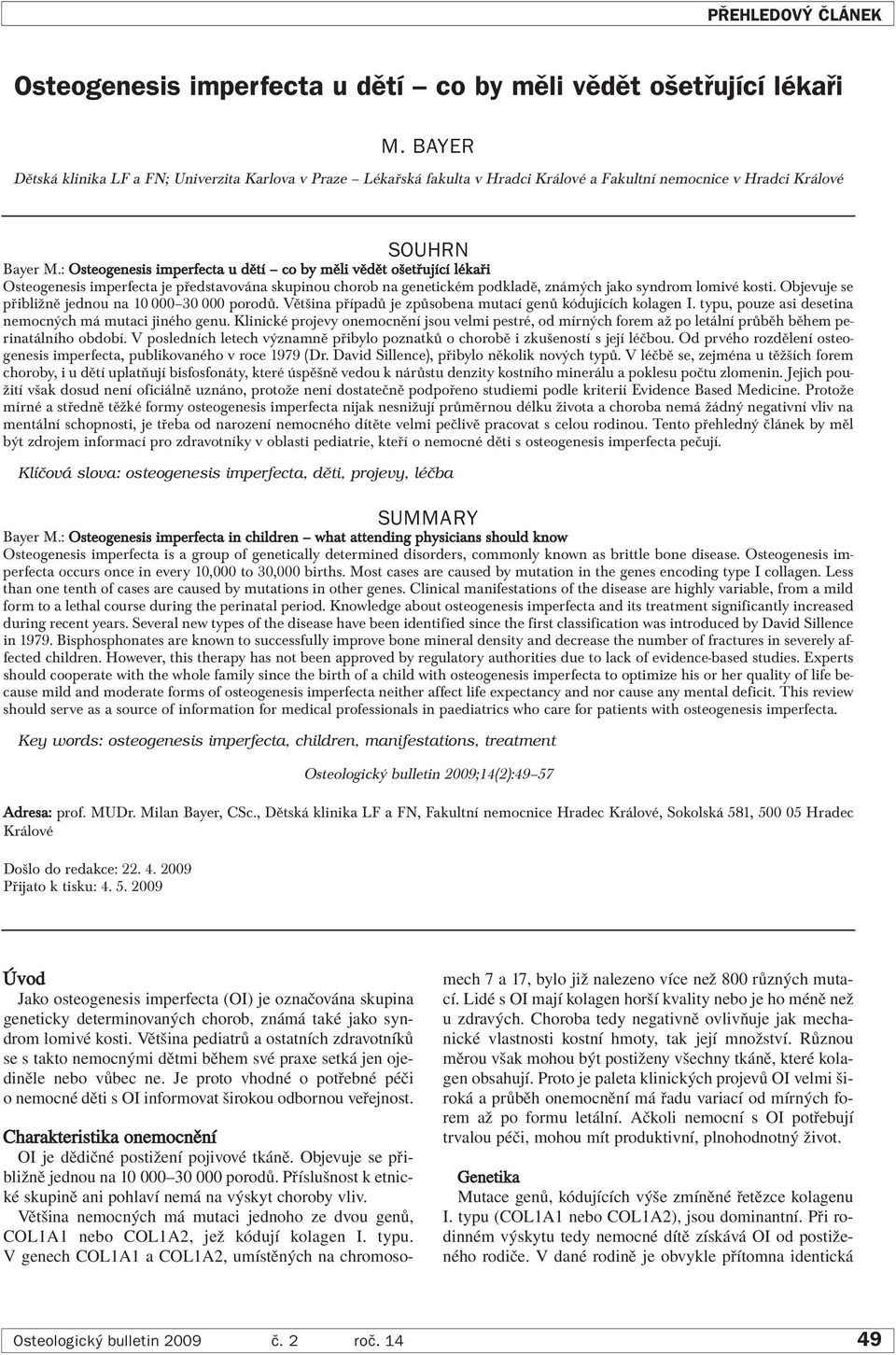 : Osteogenesis imperfecta u dětí co by měli vědět ošetřující lékaři Osteogenesis imperfecta je představována skupinou chorob na genetickém podkladě, známých jako syndrom lomivé kosti.