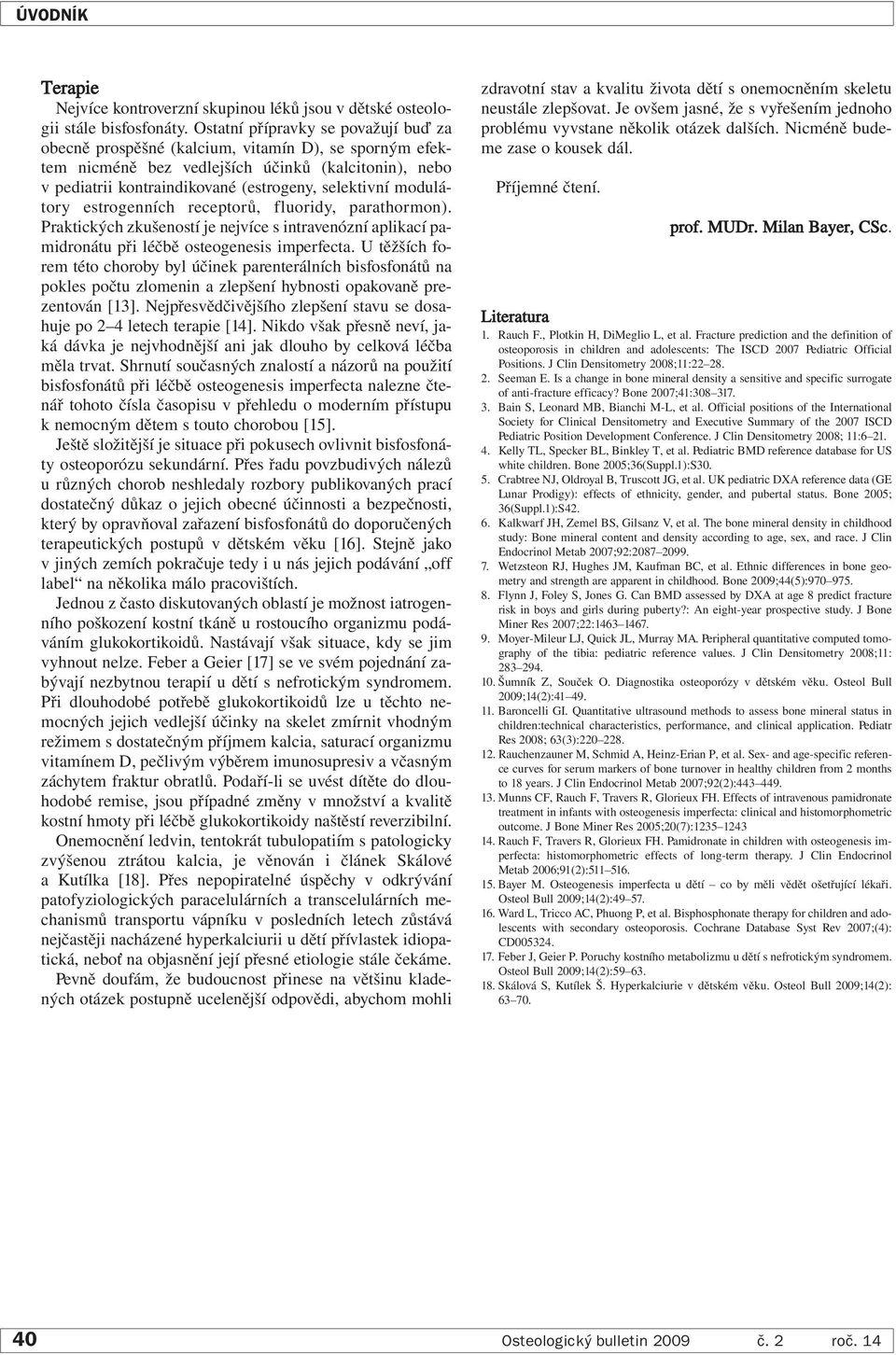 modulátory estrogenních receptorů, fluoridy, parathormon). Praktických zkušeností je nejvíce s intravenózní aplikací pamidronátu při léčbě osteogenesis imperfecta.