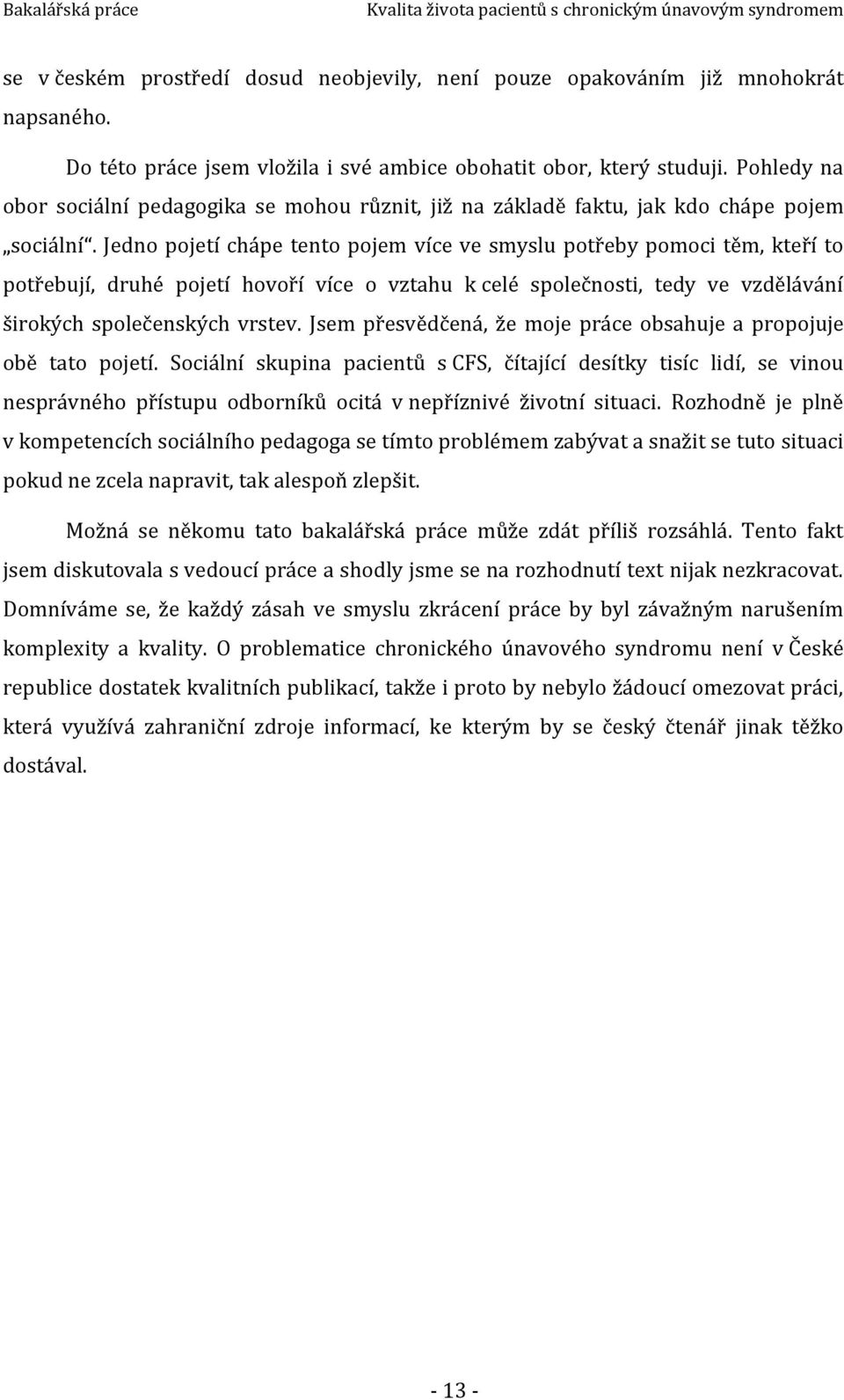 Jedno pojetí chápe tento pojem více ve smyslu potřeby pomoci těm, kteří to potřebují, druhé pojetí hovoří více o vztahu k celé společnosti, tedy ve vzdělávání širokých společenských vrstev.