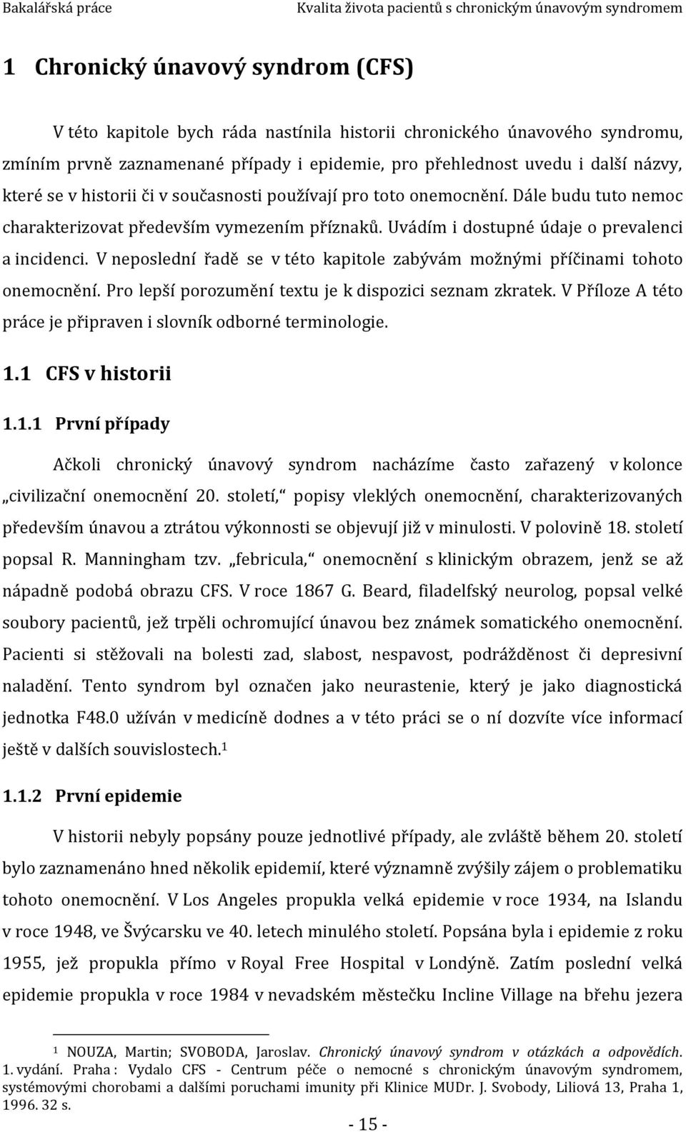 V neposlední řadě se v této kapitole zabývám možnými příčinami tohoto onemocnění. Pro lepší porozumění textu je k dispozici seznam zkratek.