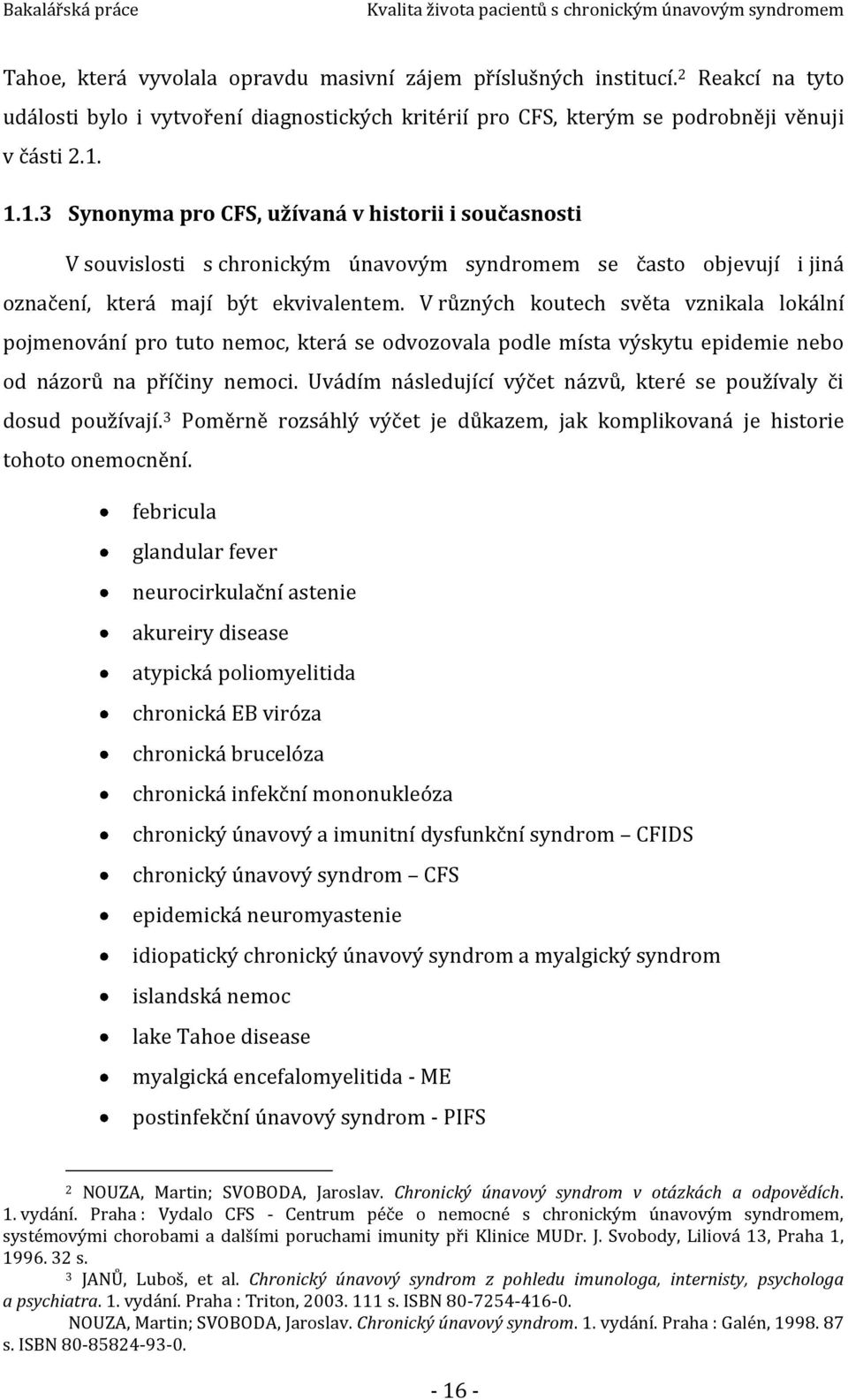 V různých koutech světa vznikala lokální pojmenování pro tuto nemoc, která se odvozovala podle místa výskytu epidemie nebo od názorů na příčiny nemoci.