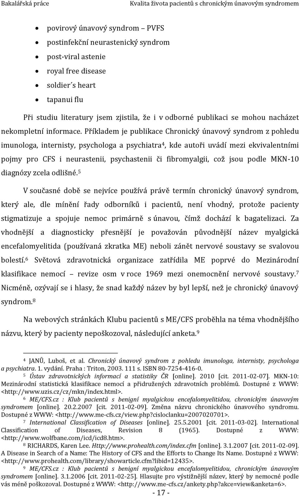 Příkladem je publikace Chronický únavový syndrom z pohledu imunologa, internisty, psychologa a psychiatra 4, kde autoři uvádí mezi ekvivalentními pojmy pro CFS i neurastenii, psychastenii či