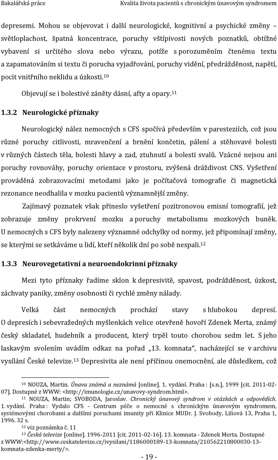 porozuměním čtenému textu a zapamatováním si textu či porucha vyjadřování, poruchy vidění, předrážděnost, napětí, pocit vnitřního neklidu a úzkosti.