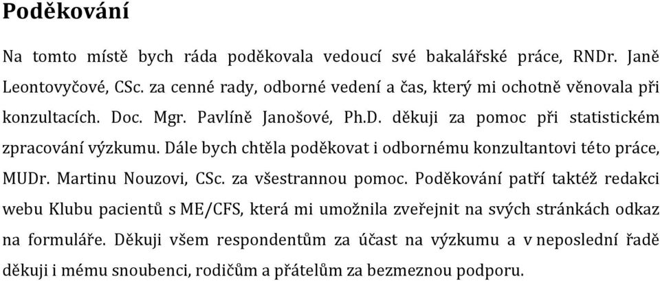 Dále bych chtěla poděkovat i odbornému konzultantovi této práce, MUDr. Martinu Nouzovi, CSc. za všestrannou pomoc.