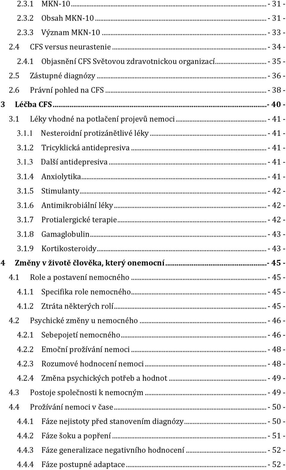 .. - 41-3.1.4 Anxiolytika... - 41-3.1.5 Stimulanty... - 42-3.1.6 Antimikrobiální léky... - 42-3.1.7 Protialergické terapie... - 42-3.1.8 Gamaglobulin... - 43-3.1.9 Kortikosteroidy.