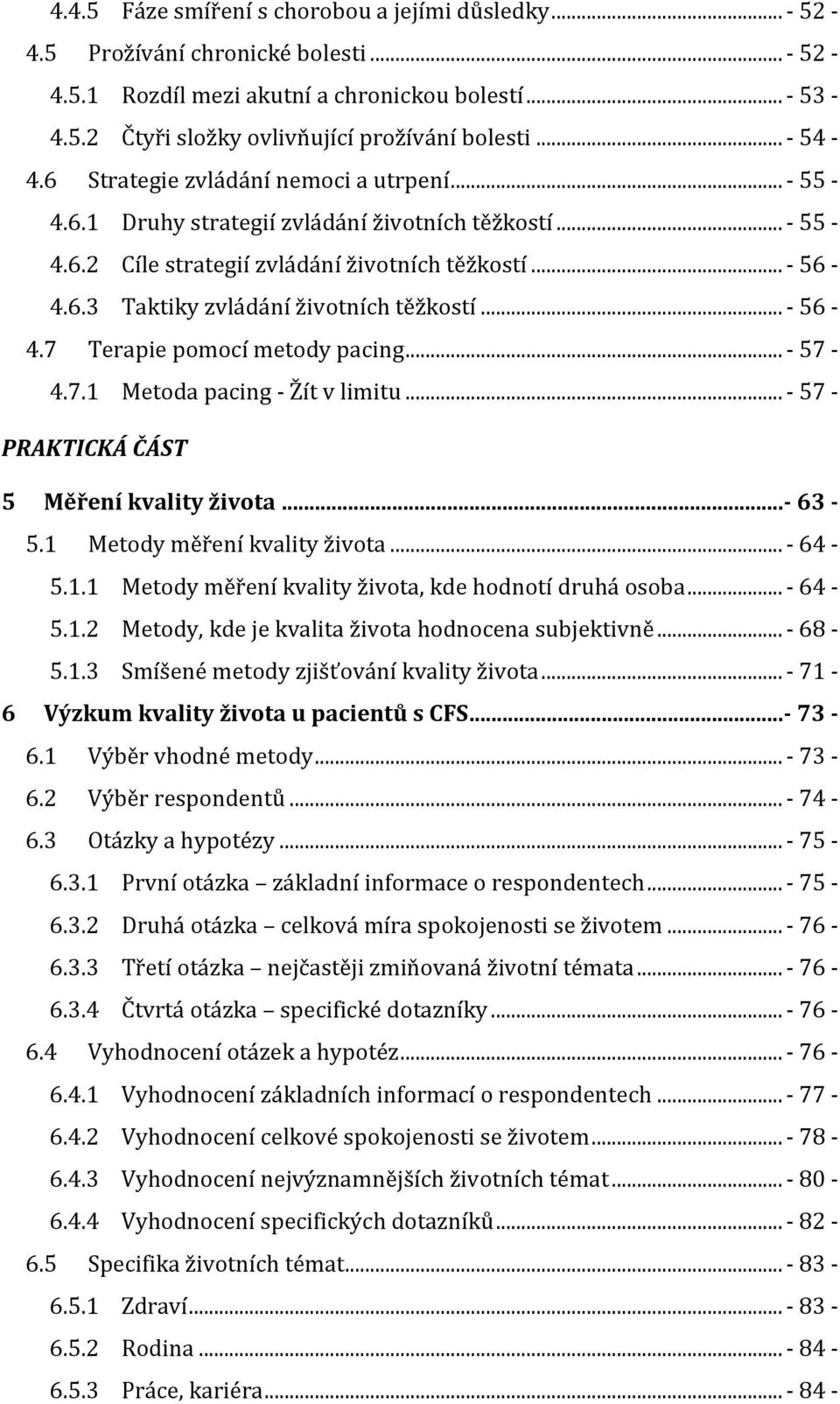 .. - 56-4.7 Terapie pomocí metody pacing... - 57-4.7.1 Metoda pacing - Žít v limitu... - 57 - PRAKTICKÁ ČÁST 5 Měření kvality života...- 63-5.1 Metody měření kvality života... - 64-5.1.1 Metody měření kvality života, kde hodnotí druhá osoba.