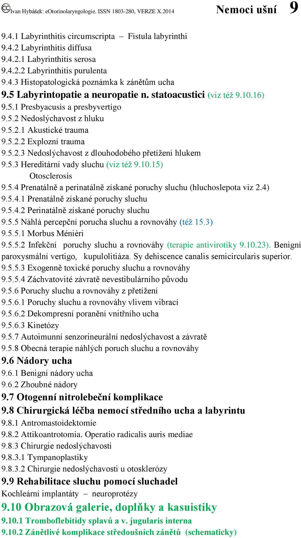 5.3 Hereditární vady sluchu (viz též 9.10.15) Otosclerosis 9.5.4 Prenatálně a perinatálně získané poruchy sluchu (hluchoslepota viz 2.4) 9.5.4.1 Prenatálně získané poruchy sluchu 9.5.4.2 Perinatálně získané poruchy sluchu 9.