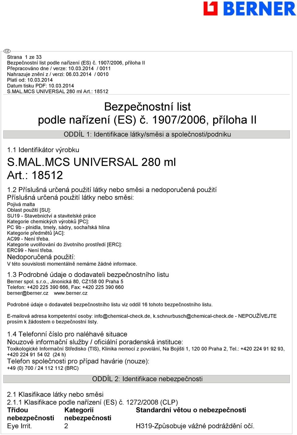 2 Příslušná určená použití látky nebo směsi a nedoporučená použití Příslušná určená použití látky nebo směsi: Pojivá malta Oblast použití [SU]: SU19 - Stavebnictví a stavitelské práce Kategorie