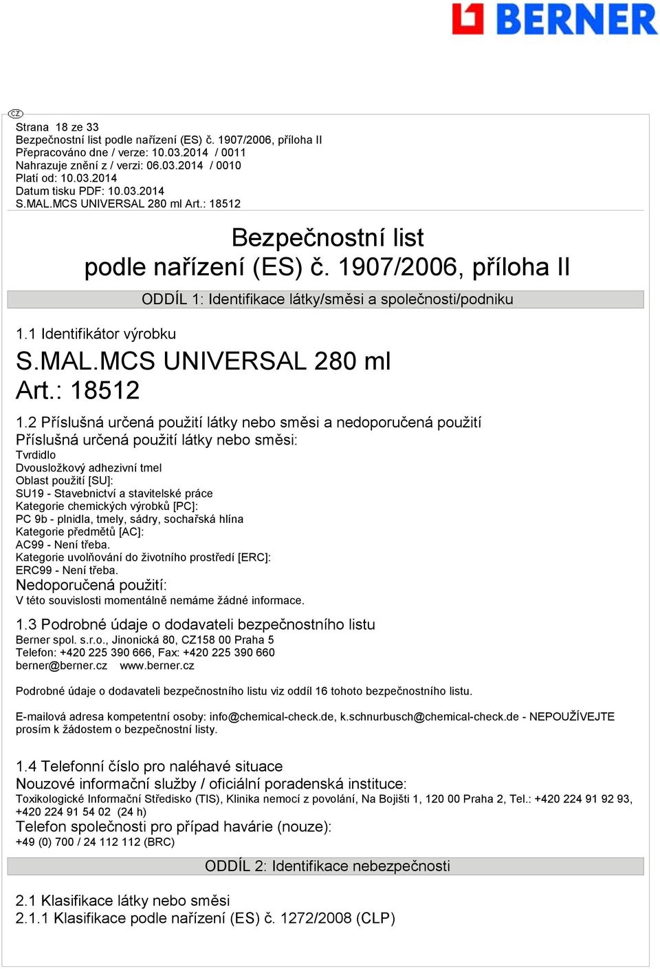 2 Příslušná určená použití látky nebo směsi a nedoporučená použití Příslušná určená použití látky nebo směsi: Tvrdidlo Dvousložkový adhezivní tmel Oblast použití [SU]: SU19 - Stavebnictví a