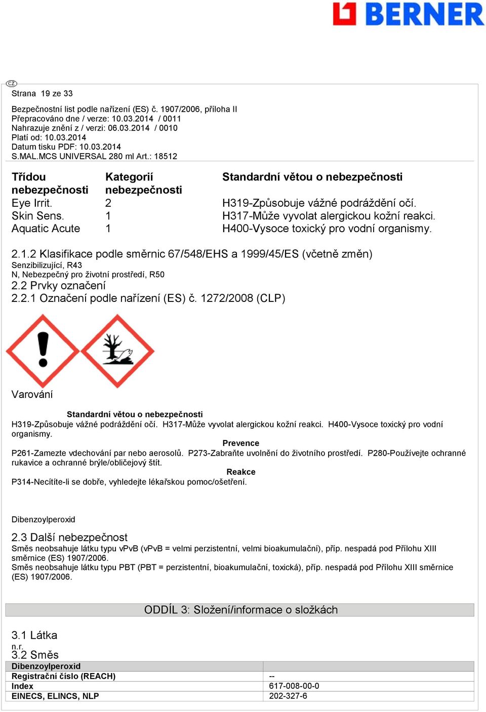2 Prvky označení 2.2.1 Označení podle nařízení (ES) č. 1272/2008 (CLP) Varování Standardní větou o nebezpečnosti H319-Způsobuje vážné podráždění očí. H317-Může vyvolat alergickou kožní reakci.