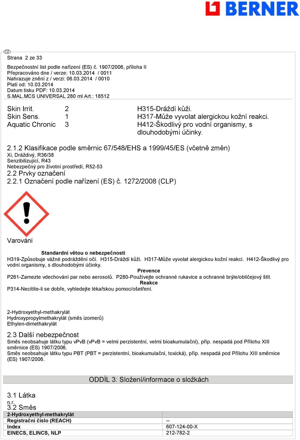 H317-Může vyvolat alergickou kožní reakci. H412-Škodlivý pro vodní organismy, s dlouhodobými účinky. Prevence P261-Zamezte vdechování par nebo aerosolů.