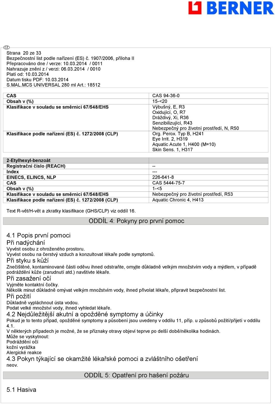 1, H317 2-Etylhexyl-benzoát Registrační číslo (REACH) -- Index --- EINECS, ELINCS, NLP 226-641-8 CAS CAS 5444-75-7 Obsah v (%) 1-<5 Klasifikace v souladu se směrnicí 67/548/EHS Nebezpečný pro životní