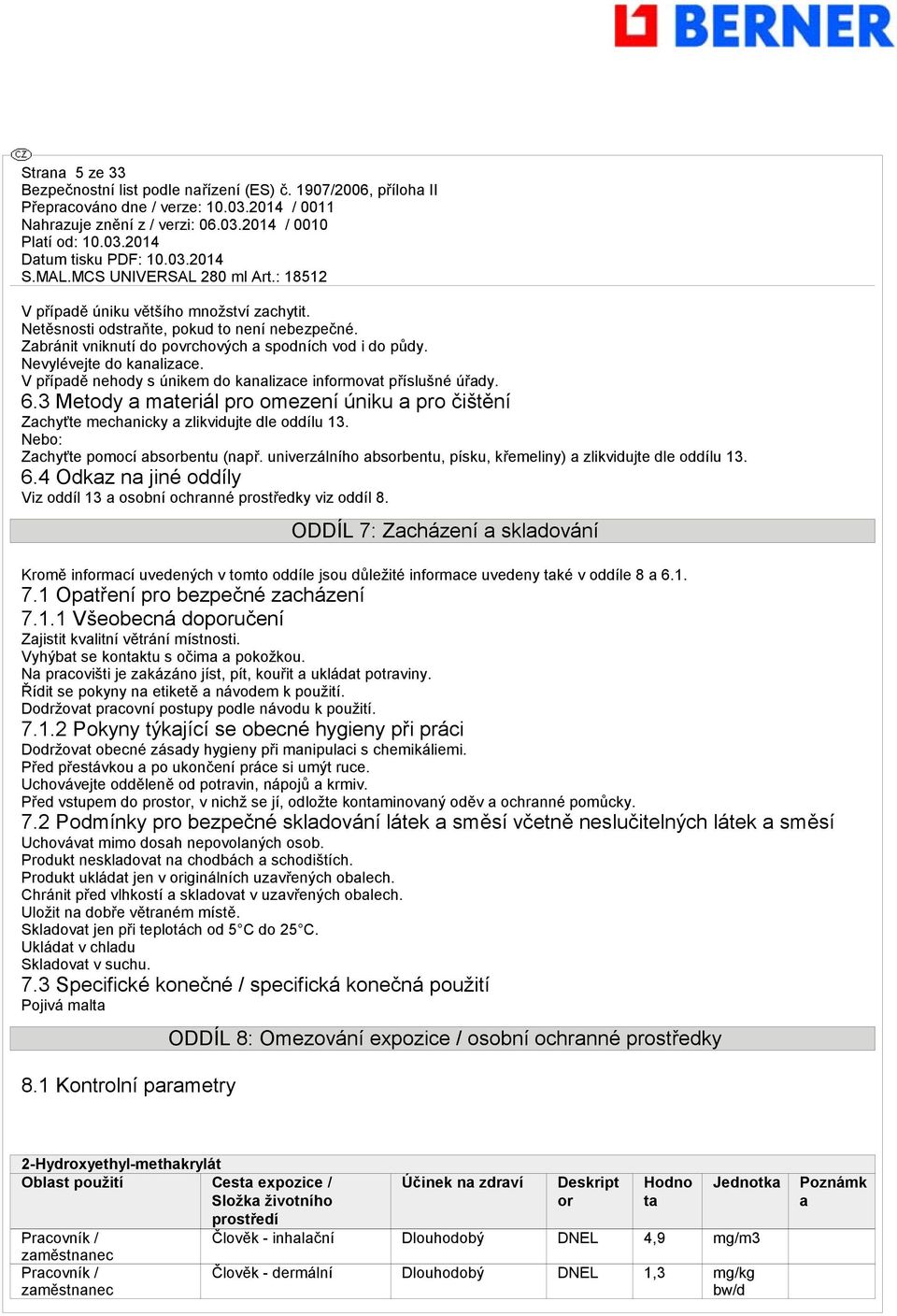 Nebo: Zachyťte pomocí absorbentu (např. univerzálního absorbentu, písku, křemeliny) a zlikvidujte dle oddílu 13. 6.4 Odkaz na jiné oddíly Viz oddíl 13 a osobní ochranné prostředky viz oddíl 8.