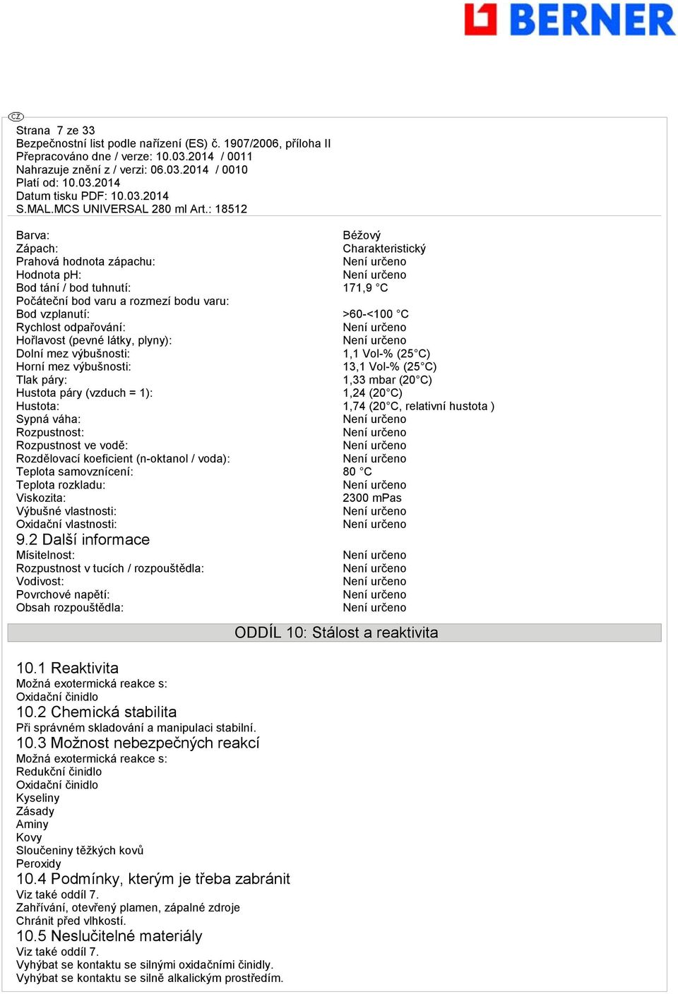 1,74 (20 C, relativní hustota ) Sypná váha: Rozpustnost: Rozpustnost ve vodě: Rozdělovací koeficient (n-oktanol / voda): Teplota samovznícení: 80 C Teplota rozkladu: Viskozita: 2300 mpas Výbušné